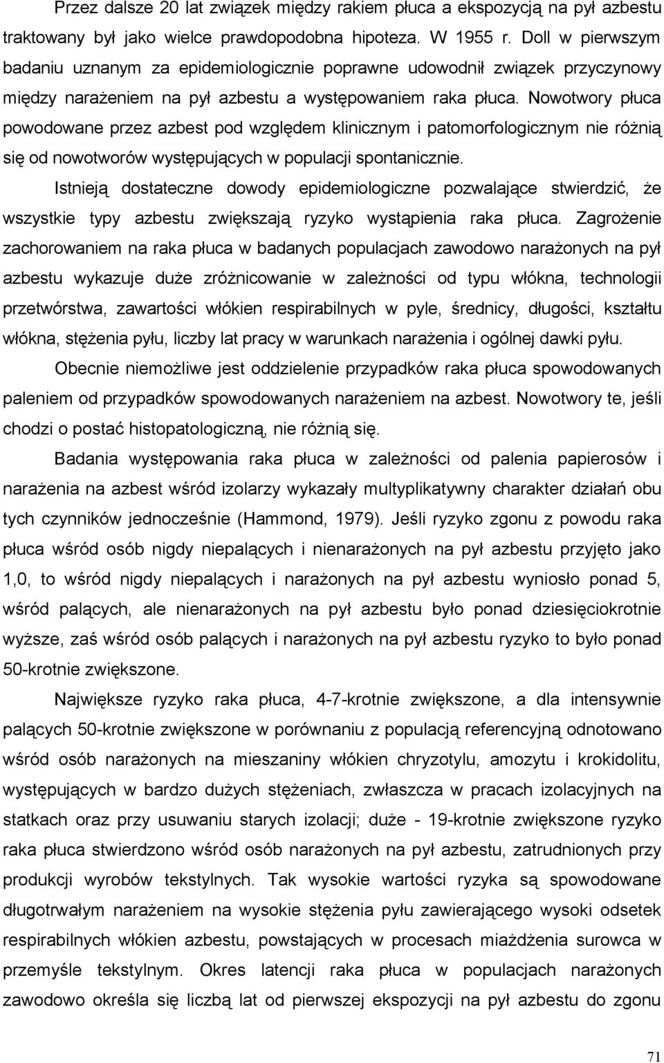 Nowotwory płuca powodowane przez azbest pod względem klinicznym i patomorfologicznym nie różnią się od nowotworów występujących w populacji spontanicznie.