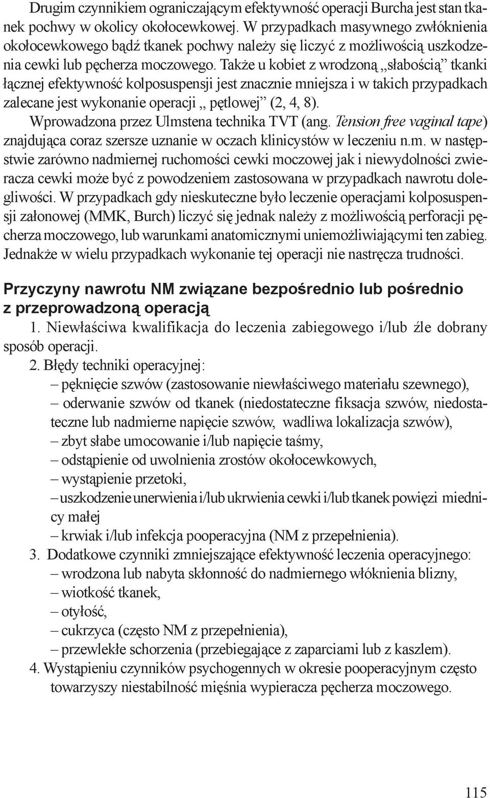 Także u kobiet z wrodzoną słabością tkanki łącznej efektywność kolposuspensji jest znacznie mniejsza i w takich przypadkach zalecane jest wykonanie operacji pętlowej (2, 4, 8).