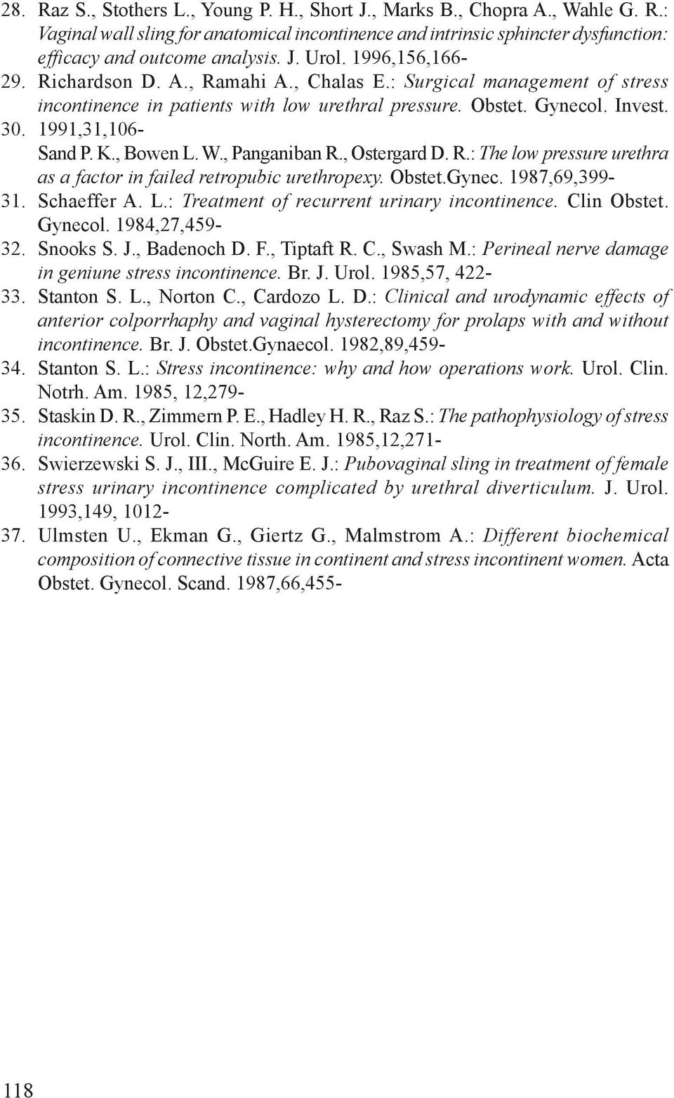 , Bowen L. W., Panganiban R., Ostergard D. R.: The low pressure urethra as a factor in failed retropubic urethropexy. Obstet.Gynec. 1987,69,399- Schaeffer A. L.: Treatment of recurrent urinary incontinence.