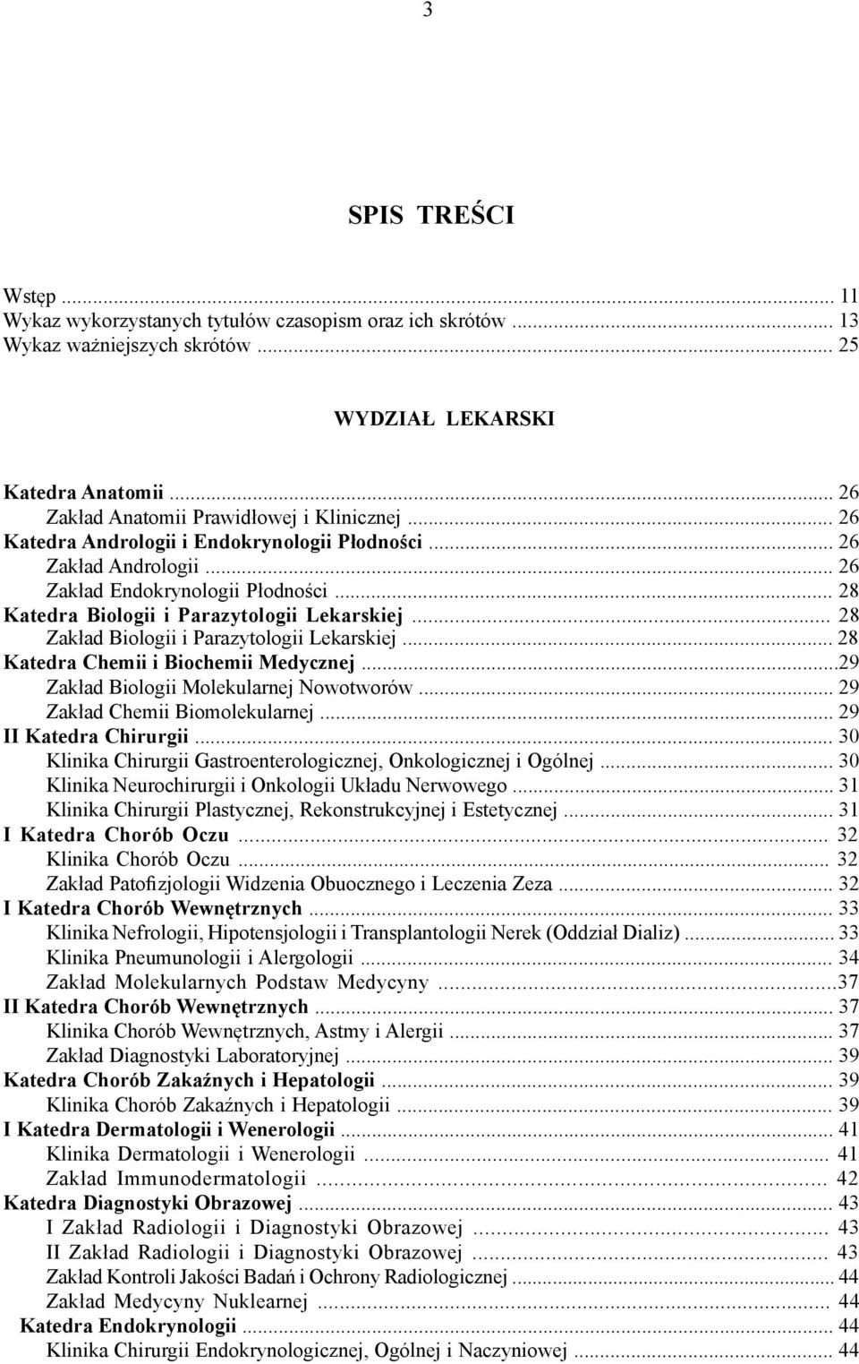 .. 28 Zakład Biologii i Parazytologii Lekarskiej... 28 Katedra Chemii i Biochemii Medycznej...29 Zakład Biologii Molekularnej Nowotworów... 29 Zakład Chemii Biomolekularnej... 29 II Katedra Chirurgii.