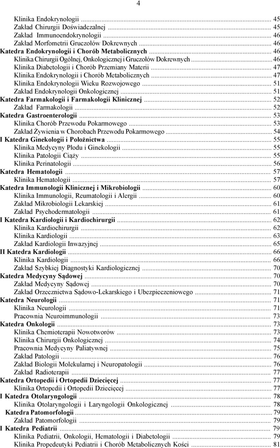 .. 47 Klinika Endokrynologii Wieku Rozwojowego... 51 Zakład Endokrynologii Onkologicznej... 51 Katedra Farmakologii i Farmakologii Klinicznej... 52 Zakład Farmakologii... 52 Katedra Gastroenterologii.