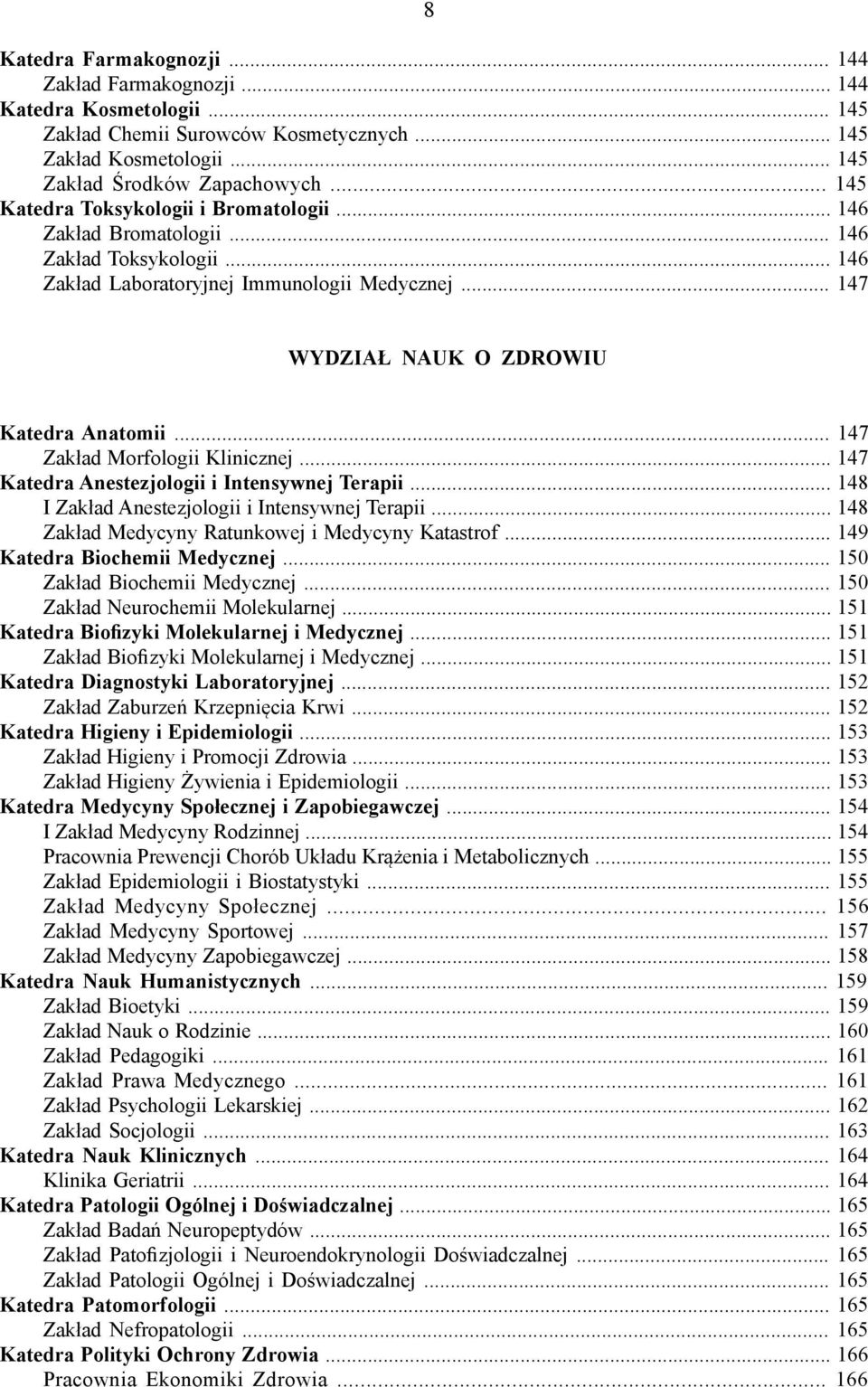 .. 147 Zakład Morfologii Klinicznej... 147 Katedra Anestezjologii i Intensywnej Terapii... 148 I Zakład Anestezjologii i Intensywnej Terapii... 148 Zakład Medycyny Ratunkowej i Medycyny Katastrof.