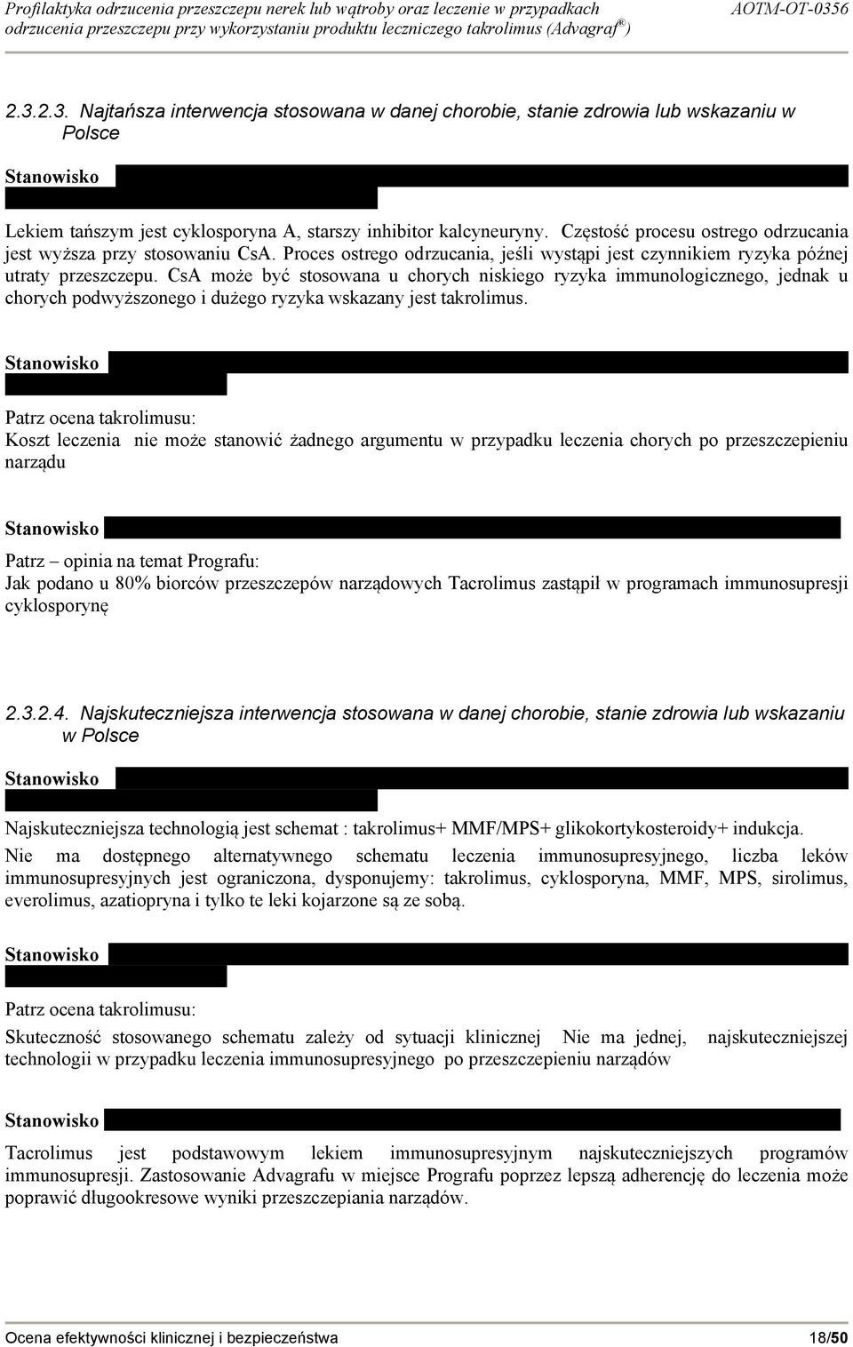 CsA może być stosowana u chorych niskiego ryzyka immunologicznego, jednak u chorych podwyższonego i dużego ryzyka wskazany jest takrolimus.