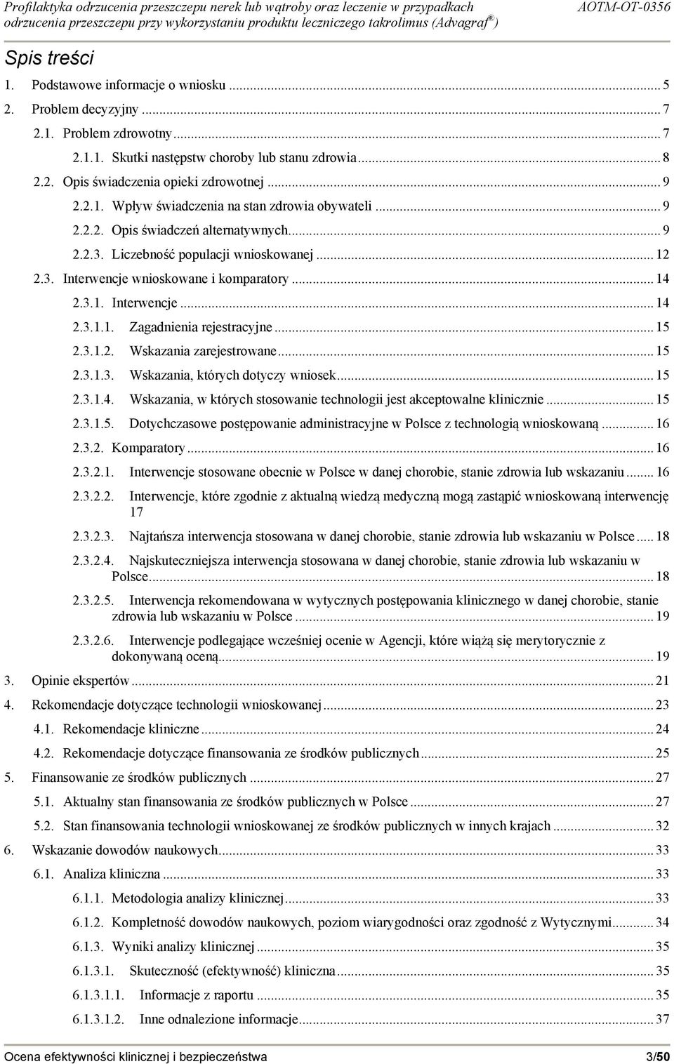 3.1. Interwencje... 14 2.3.1.1. Zagadnienia rejestracyjne... 15 2.3.1.2. Wskazania zarejestrowane... 15 2.3.1.3. Wskazania, których dotyczy wniosek... 15 2.3.1.4. Wskazania, w których stosowanie technologii jest akceptowalne klinicznie.