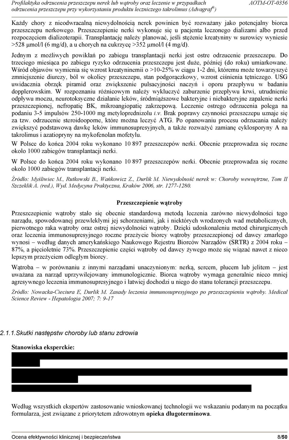 Transplantację należy planować, jeśli stężenie kreatyniny w surowicy wyniesie >528 µmol/l (6 mg/d), a u chorych na cukrzycę >352 µmol/l (4 mg/d).