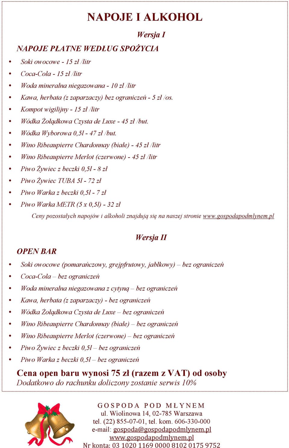 Wino Ribeaupierre Chardonnay (białe) - 45 zł /litr Wino Ribeaupierre Merlot (czerwone) - 45 zł /litr Piwo Żywiec z beczki 0,5l - 8 zł Piwo Żywiec TUBA 5l - 72 zł Piwo Warka z beczki 0,5l - 7 zł Piwo