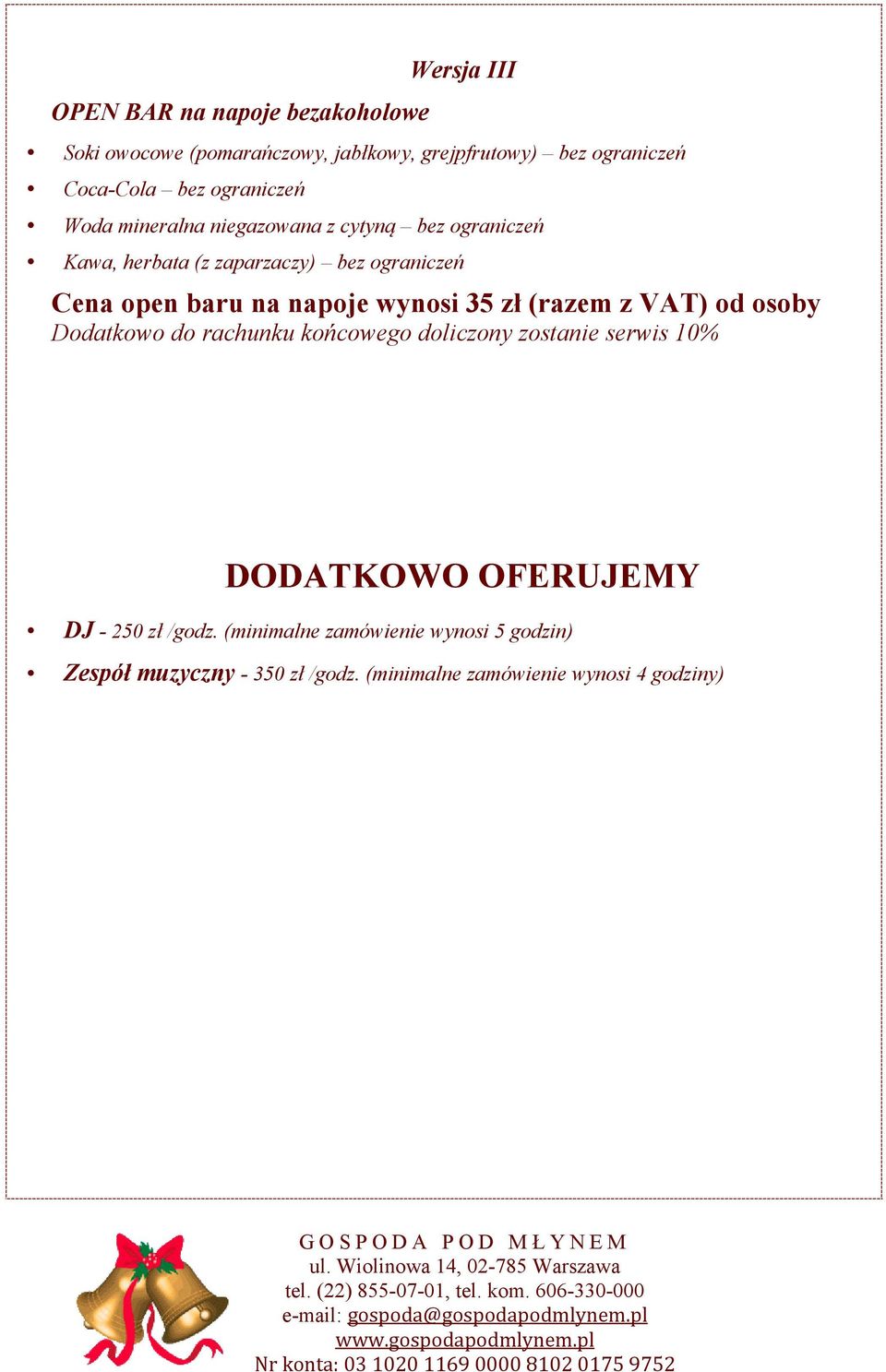 napoje wynosi 35 zł (razem z VAT) od osoby Dodatkowo do rachunku końcowego doliczony zostanie serwis 10% DODATKOWO OFERUJEMY