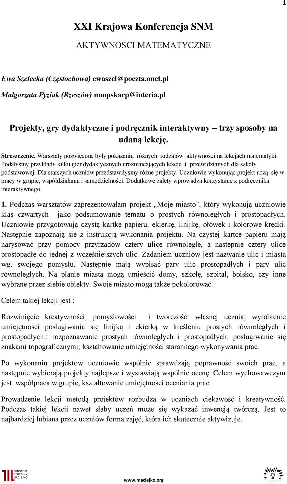 Podałyśmy przykłady kilku gier dydaktycznych urozmaicających lekcje i przewidzianych dla szkoły podstawowej. Dla starszych uczniów przedstawiłyśmy różne projekty.