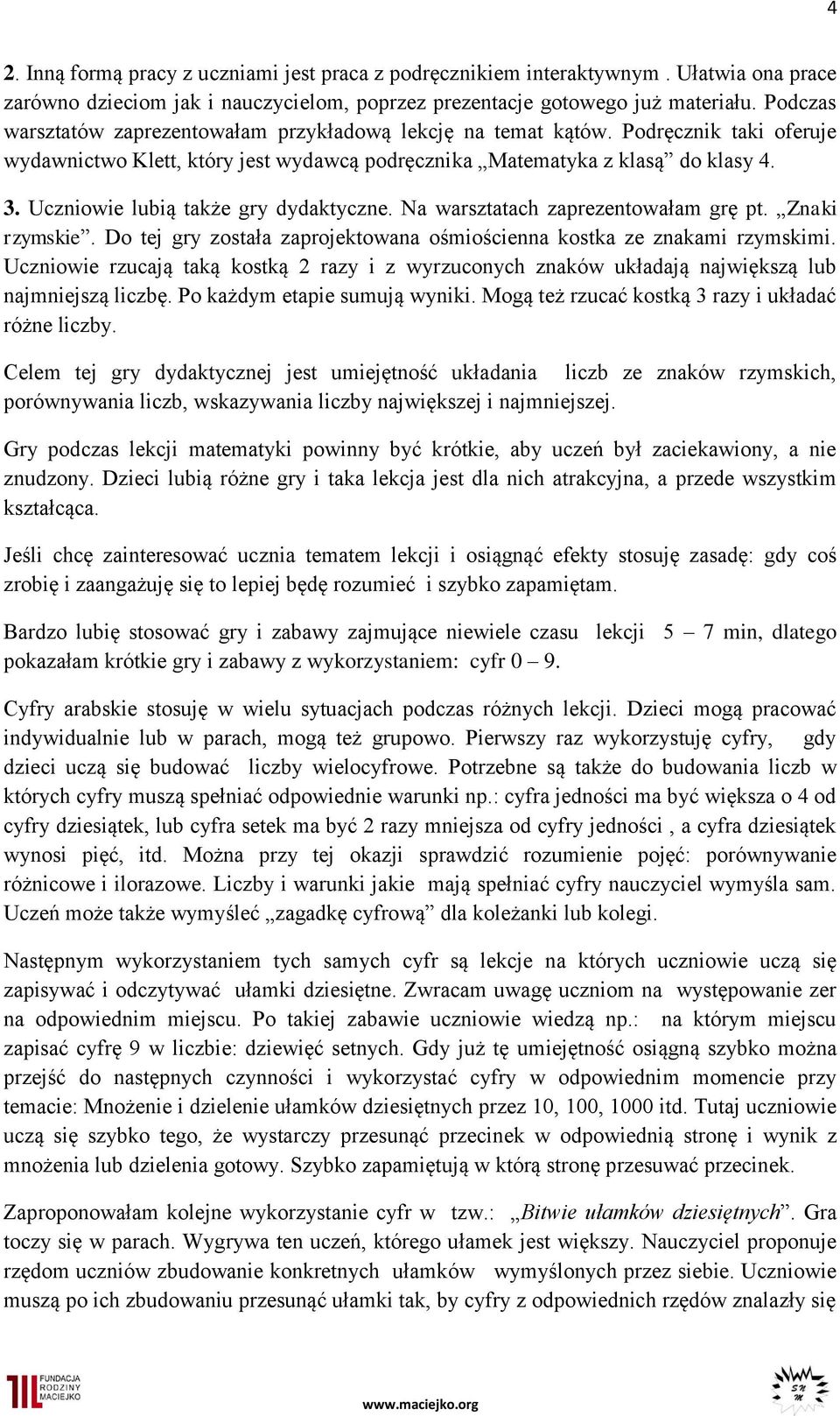 Uczniowie lubią także gry dydaktyczne. Na warsztatach zaprezentowałam grę pt. Znaki rzymskie. Do tej gry została zaprojektowana ośmiościenna kostka ze znakami rzymskimi.