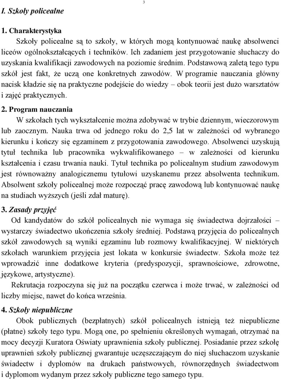 W programie nauczania główny nacisk kładzie się na praktyczne podejście do wiedzy obok teorii jest dużo warsztatów i zajęć praktycznych.