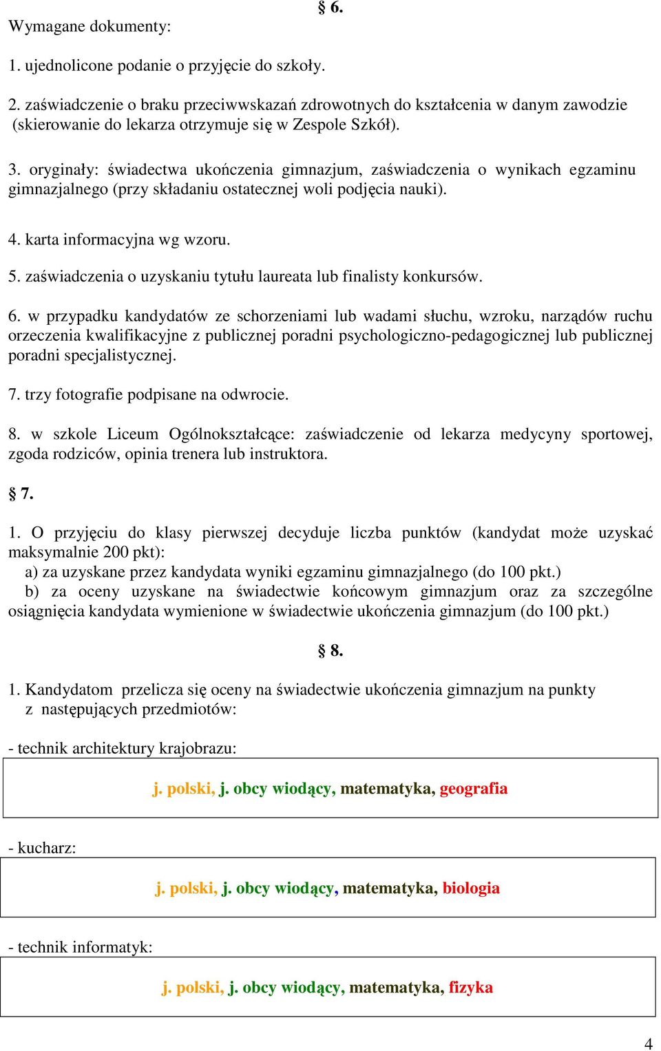 oryginały: świadectwa ukończenia gimnazjum, zaświadczenia o wynikach egzaminu gimnazjalnego (przy składaniu ostatecznej woli podjęcia nauki). 4. karta informacyjna wg wzoru. 5.