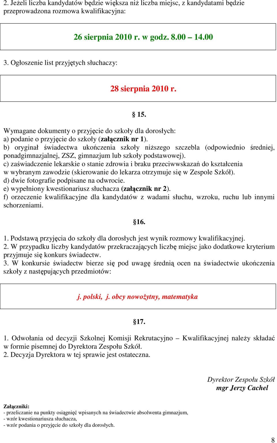 b) oryginał świadectwa ukończenia szkoły niŝszego szczebla (odpowiednio średniej, ponadgimnazjalnej, ZSZ, gimnazjum lub szkoły podstawowej).