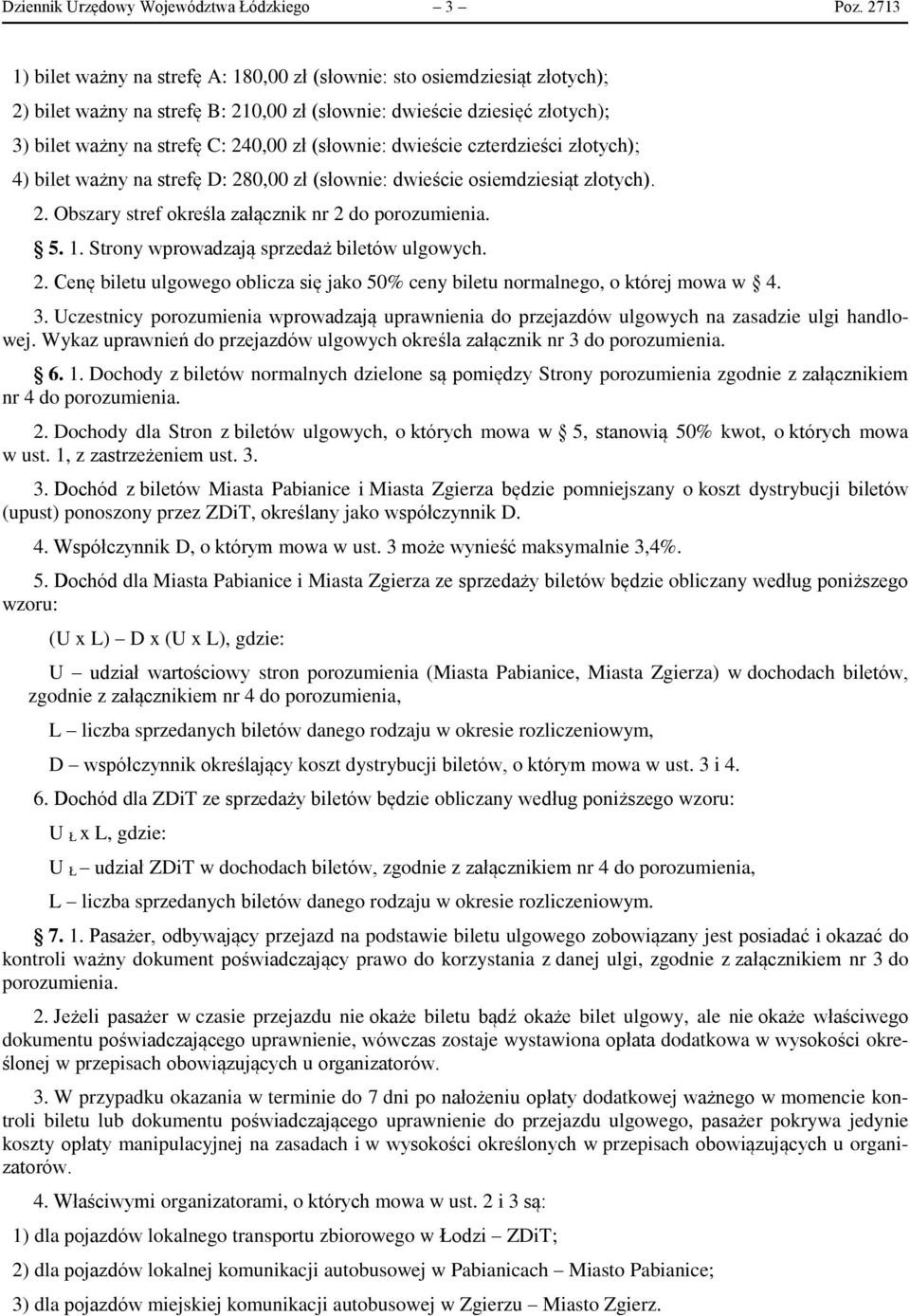 (słownie: dwieście czterdzieści złotych); 4) bilet ważny na strefę D: 280,00 zł (słownie: dwieście osiemdziesiąt złotych). 2. Obszary stref określa załącznik nr 2 do porozumienia. 5. 1.