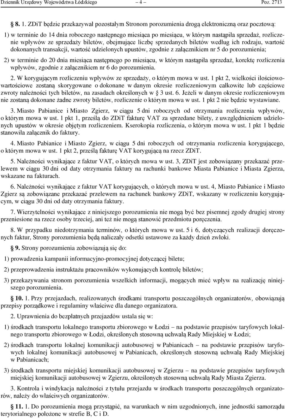 wpływów ze sprzedaży biletów, obejmujące liczbę sprzedanych biletów według ich rodzaju, wartość dokonanych transakcji, wartość udzielonych upustów, zgodnie z załącznikiem nr 5 do porozumienia; 2) w