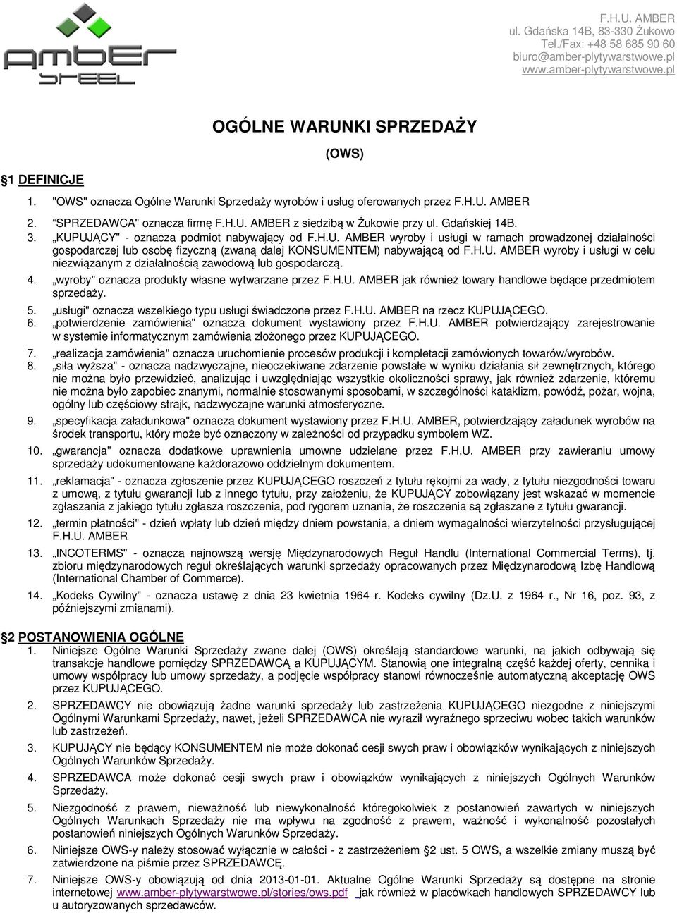 KUPUJĄCY" - oznacza podmiot nabywający od F.H.U. AMBER wyroby i usługi w ramach prowadzonej działalności gospodarczej lub osobę fizyczną (zwaną dalej KONSUMENTEM) nabywającą od F.H.U. AMBER wyroby i usługi w celu niezwiązanym z działalnością zawodową lub gospodarczą.