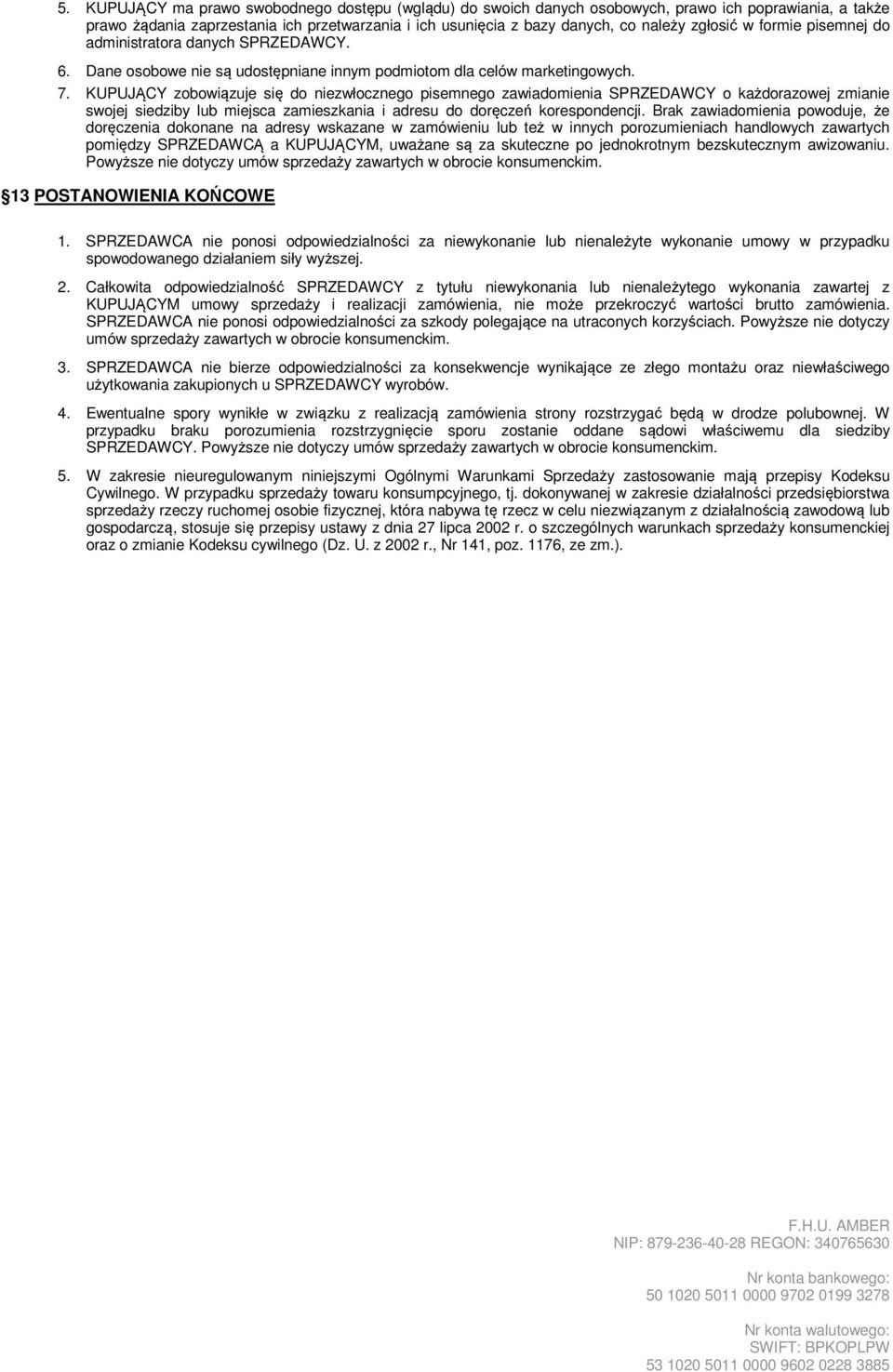 KUPUJĄCY zobowiązuje się do niezwłocznego pisemnego zawiadomienia SPRZEDAWCY o każdorazowej zmianie swojej siedziby lub miejsca zamieszkania i adresu do doręczeń korespondencji.