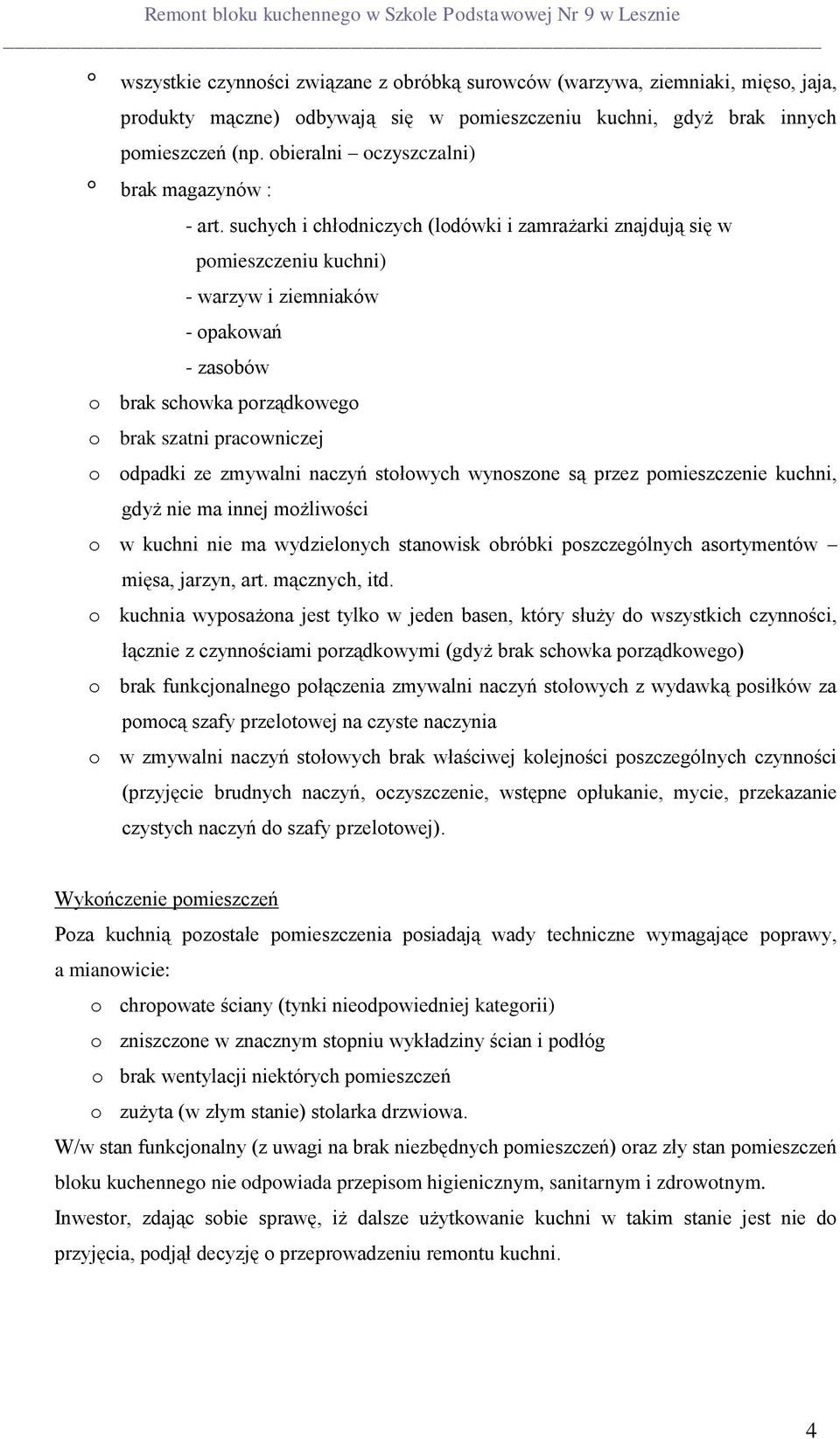 suchych i chłodniczych (lodówki i zamrażarki znajdują się w pomieszczeniu kuchni) - warzyw i ziemniaków - opakowań - zasobów o brak schowka porządkowego o brak szatni pracowniczej o odpadki ze