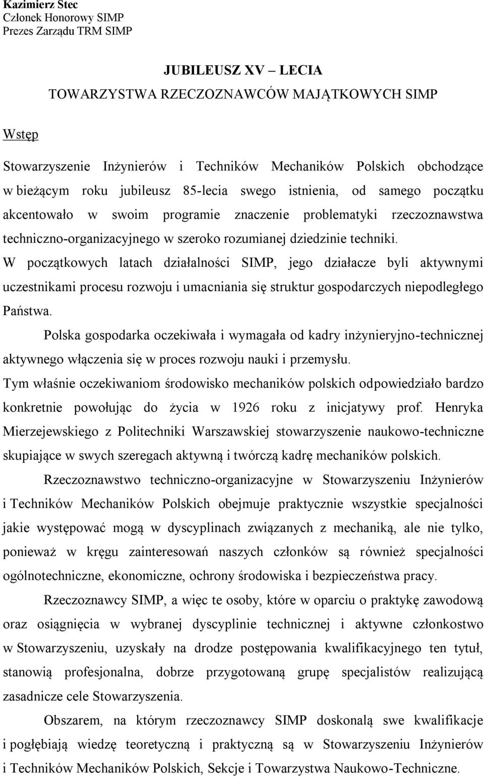 techniki. W początkowych latach działalności SIMP, jego działacze byli aktywnymi uczestnikami procesu rozwoju i umacniania się struktur gospodarczych niepodległego Państwa.