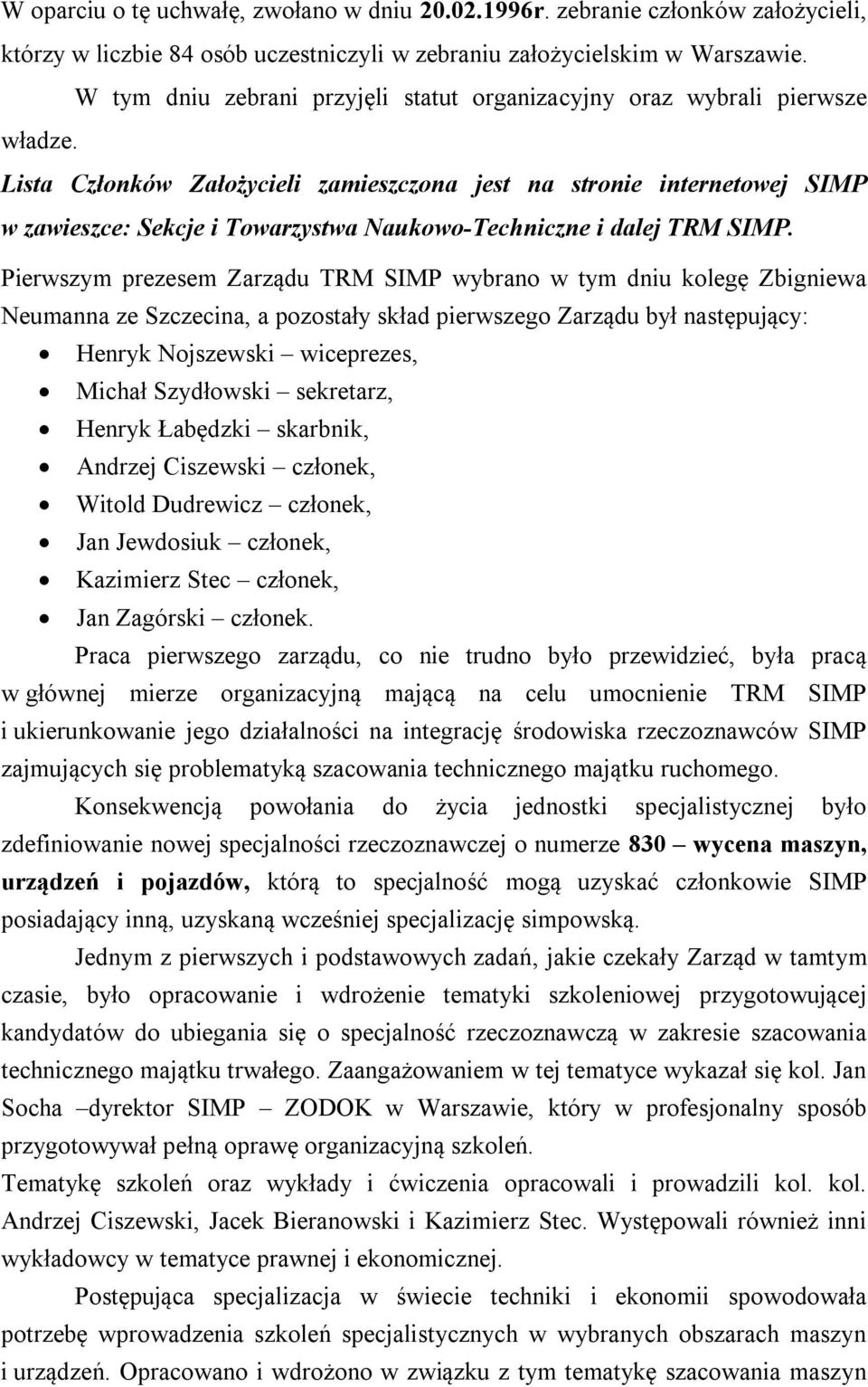 Lista Członków Założycieli zamieszczona jest na stronie internetowej SIMP w zawieszce: Sekcje i Towarzystwa Naukowo-Techniczne i dalej TRM SIMP.