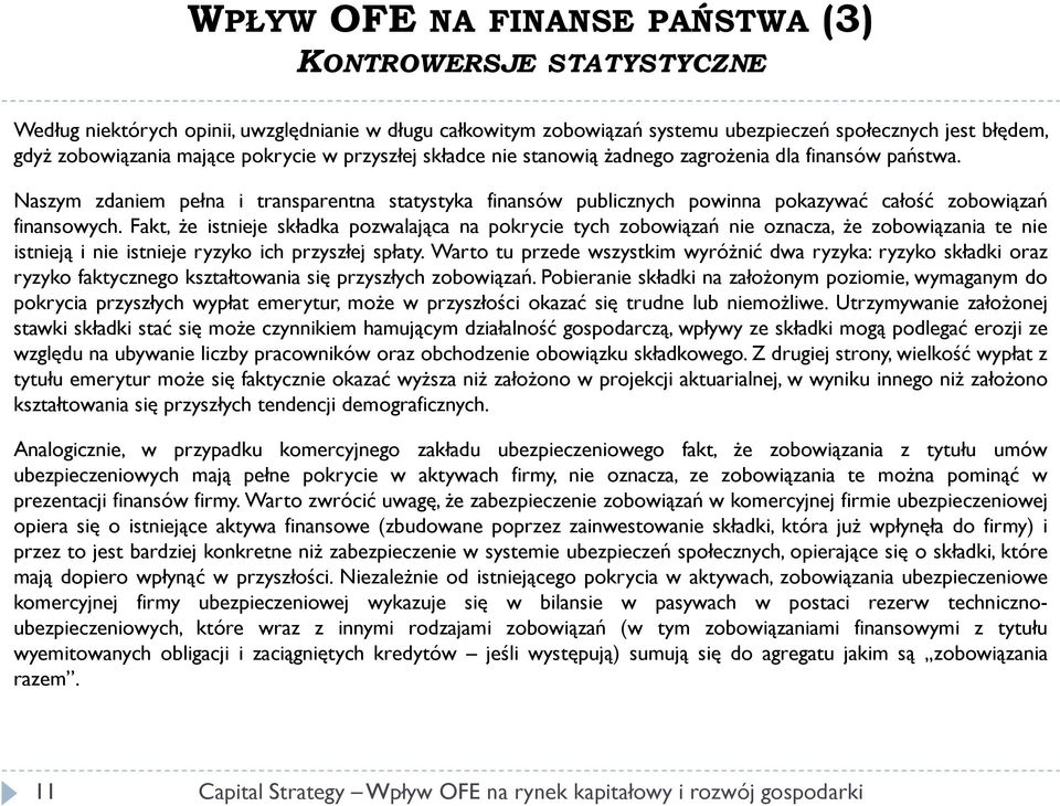 Fakt, że istnieje składka pozwalająca na pokrycie tych zobowiązań nie oznacza, że zobowiązania te nie istnieją i nie istnieje ryzyko ich przyszłej spłaty.