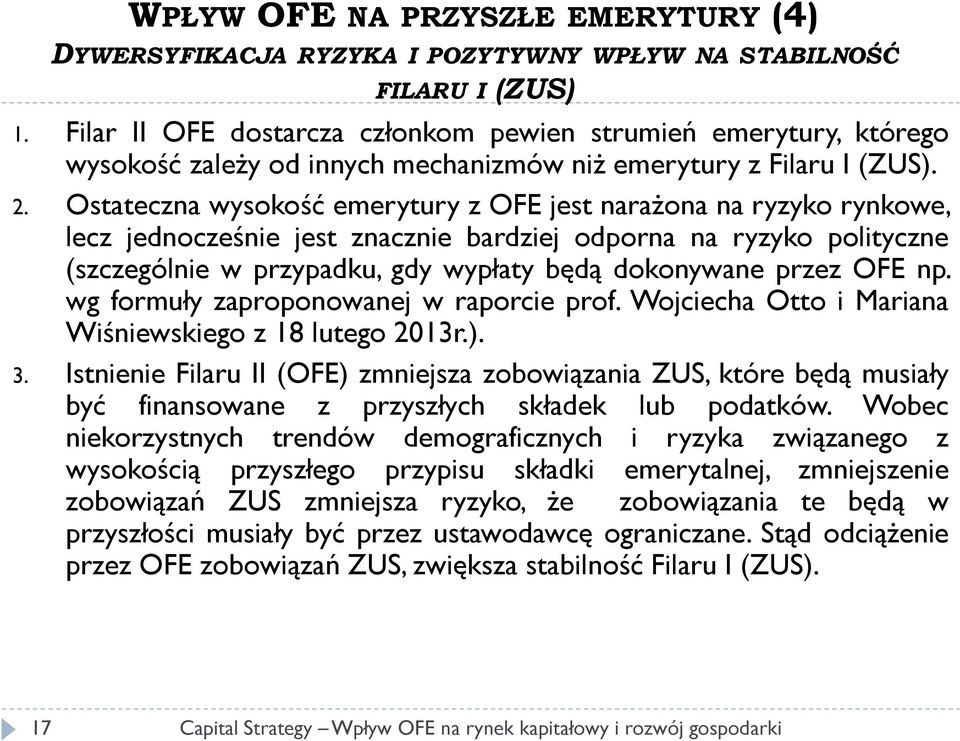 Ostateczna wysokość emerytury z OFE jest narażona na ryzyko rynkowe, lecz jednocześnie jest znacznie bardziej odporna na ryzyko polityczne (szczególnie w przypadku, gdy wypłaty będą dokonywane przez