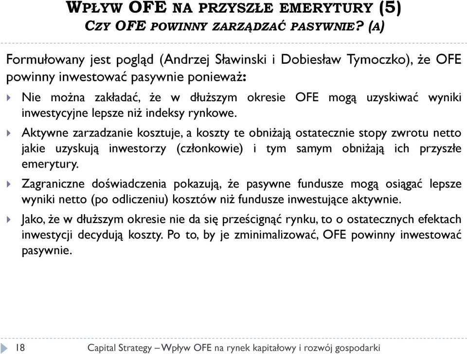 lepsze niż indeksy rynkowe. Aktywne zarzadzanie kosztuje, a koszty te obniżają ostatecznie stopy zwrotu netto jakie uzyskują inwestorzy (członkowie) i tym samym obniżają ich przyszłe emerytury.