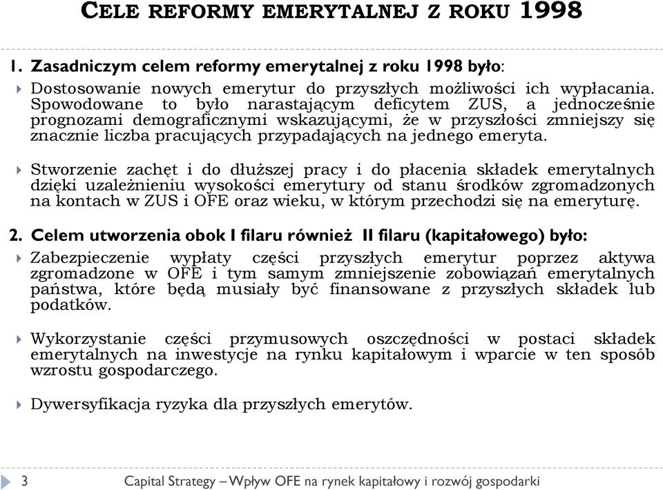 Stworzenie zachęt i do dłuższej pracy i do płacenia składek emerytalnych dzięki uzależnieniu wysokości emerytury od stanu środków zgromadzonych na kontach w ZUS i OFE oraz wieku, w którym przechodzi