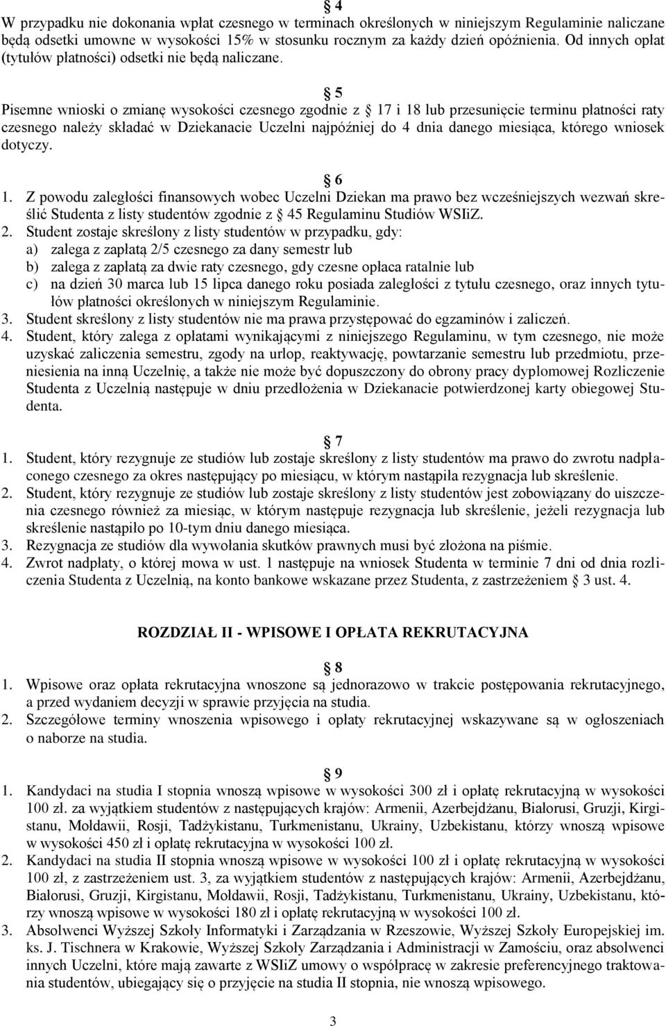 5 Pisemne wnioski o zmianę wysokości czesnego zgodnie z 17 i 18 lub przesunięcie terminu płatności raty czesnego należy składać w Dziekanacie Uczelni najpóźniej do 4 dnia danego miesiąca, którego