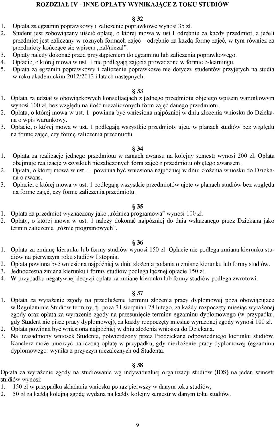 Opłaty należy dokonać przed przystąpieniem do egzaminu lub zaliczenia poprawkowego. 4. Opłacie, o której mowa w ust. 1 nie podlegają zajęcia prowadzone w formie e-learningu. 5.