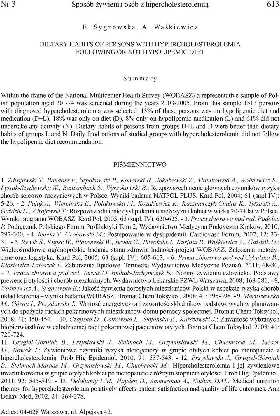 representative sample of Polish population aged 20-74 was screened during the years 2003-2005. From this sample 1513 persons with diagnosed hypercholesterolemia was selected.