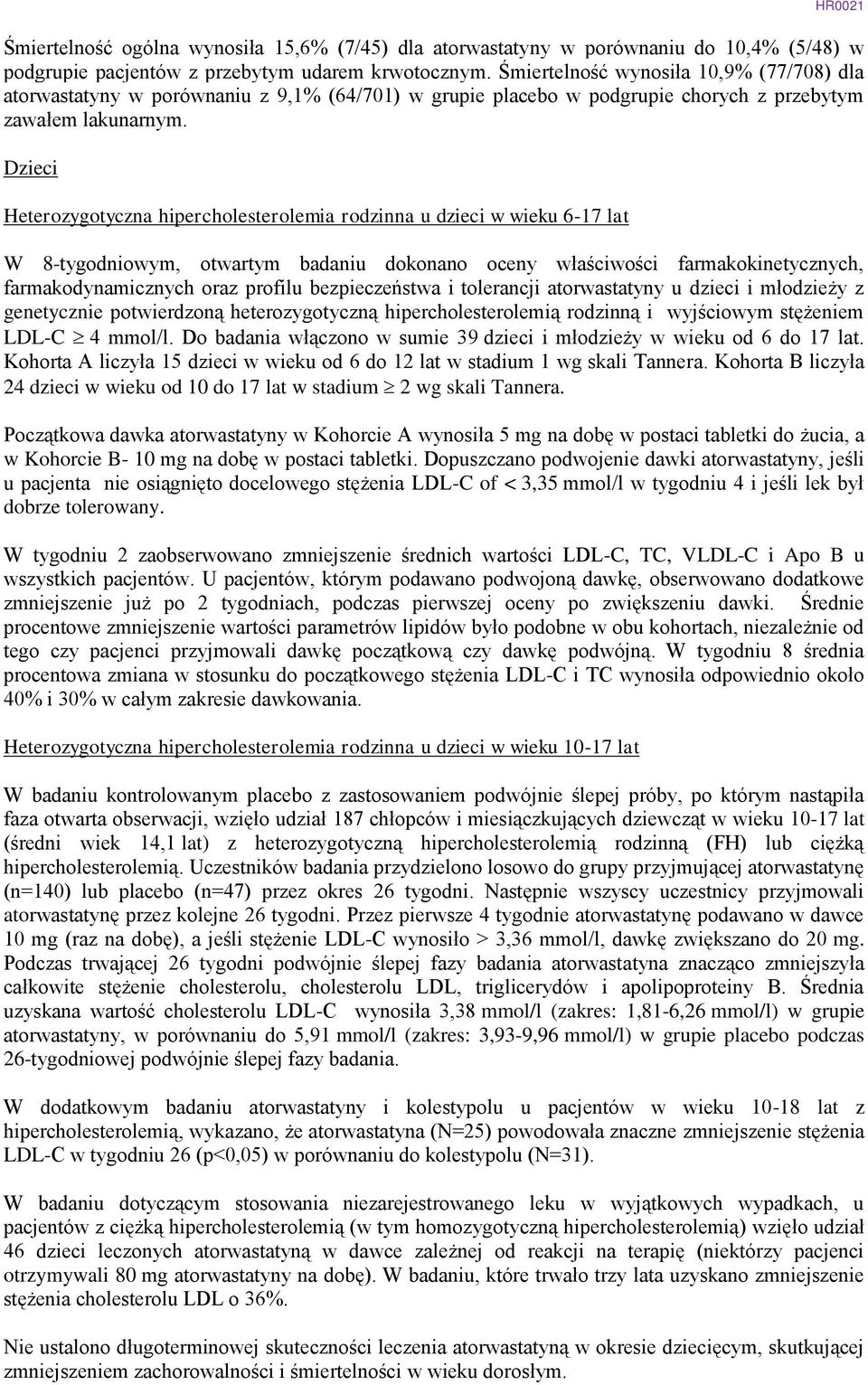 Dzieci Heterozygotyczna hipercholesterolemia rodzinna u dzieci w wieku 6-17 lat W 8-tygodniowym, otwartym badaniu dokonano oceny właściwości farmakokinetycznych, farmakodynamicznych oraz profilu