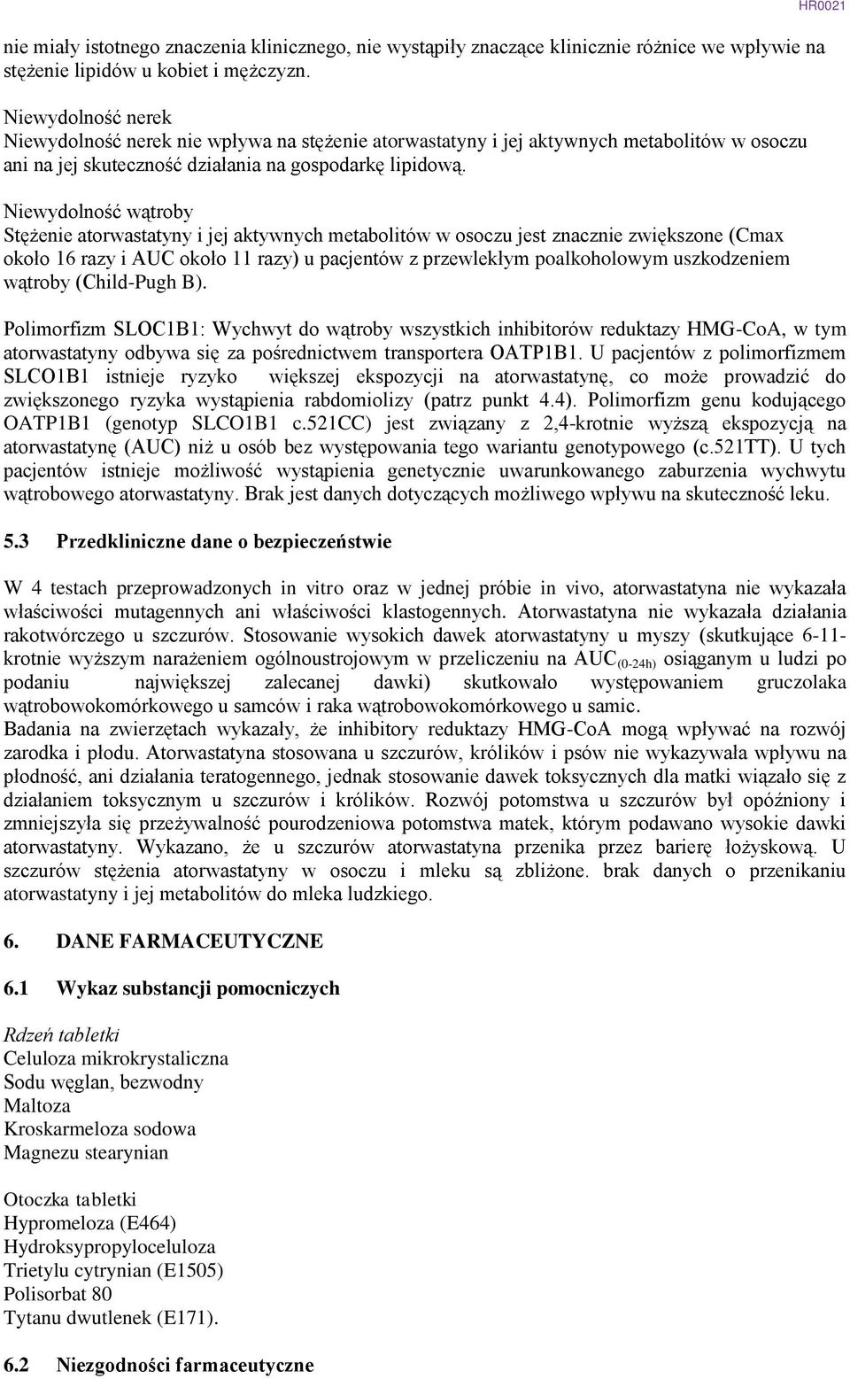 Niewydolność wątroby Stężenie atorwastatyny i jej aktywnych metabolitów w osoczu jest znacznie zwiększone (Cmax około 16 razy i AUC około 11 razy) u pacjentów z przewlekłym poalkoholowym uszkodzeniem