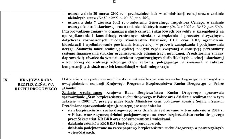 Przeprowadzone zmiany w organizacji słub celnych i skarbowych pozwoliły w szczególnoci na uporzdkowanie i konsolidacj centralnych struktur zarzdzania i procesów decyzyjnych, dotychczas rozproszonych