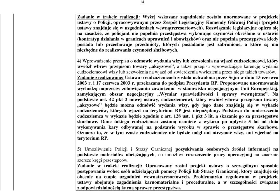 Rozwizanie legislacyjne opiera si na zasadzie, e policjant nie popełnia przestpstwa wykonujc czynnoci okrelone w ustawie (kontratyp działania w granicach uprawnie i obowizków) oraz nie popełnia