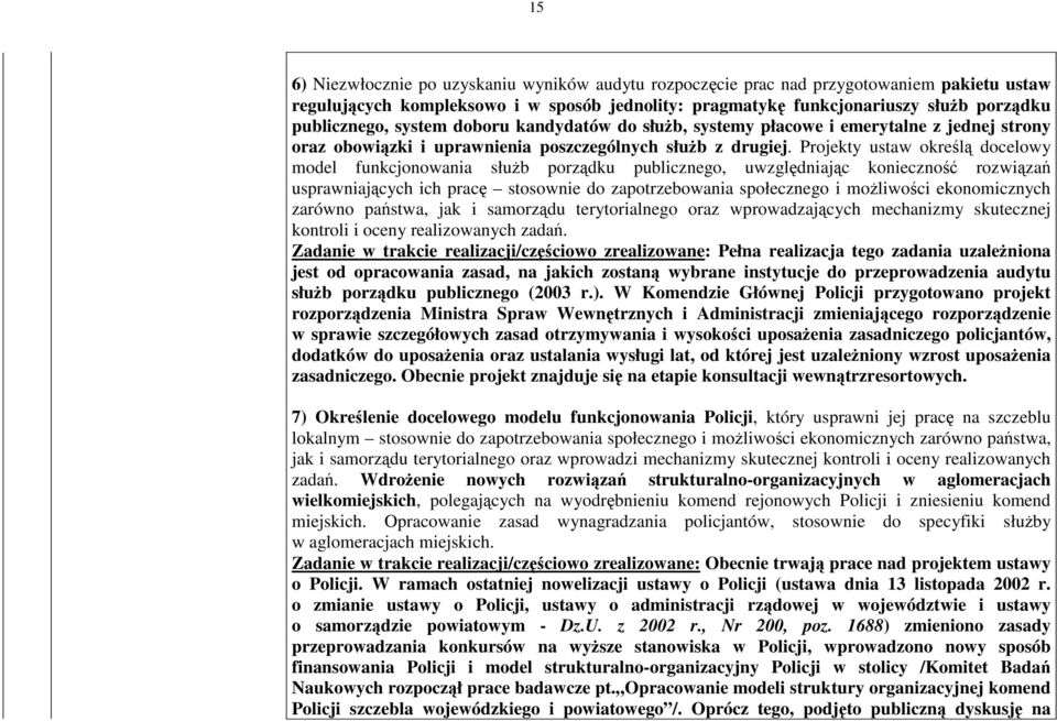 Projekty ustaw okrel docelowy model funkcjonowania słub porzdku publicznego, uwzgldniajc konieczno rozwiza usprawniajcych ich prac stosownie do zapotrzebowania społecznego i moliwoci ekonomicznych
