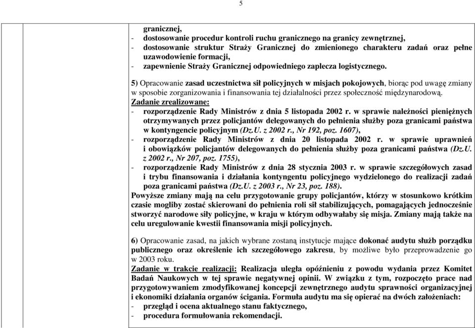 5) Opracowanie zasad uczestnictwa sił policyjnych w misjach pokojowych, biorc pod uwag zmiany w sposobie zorganizowania i finansowania tej działalnoci przez społeczno midzynarodow.