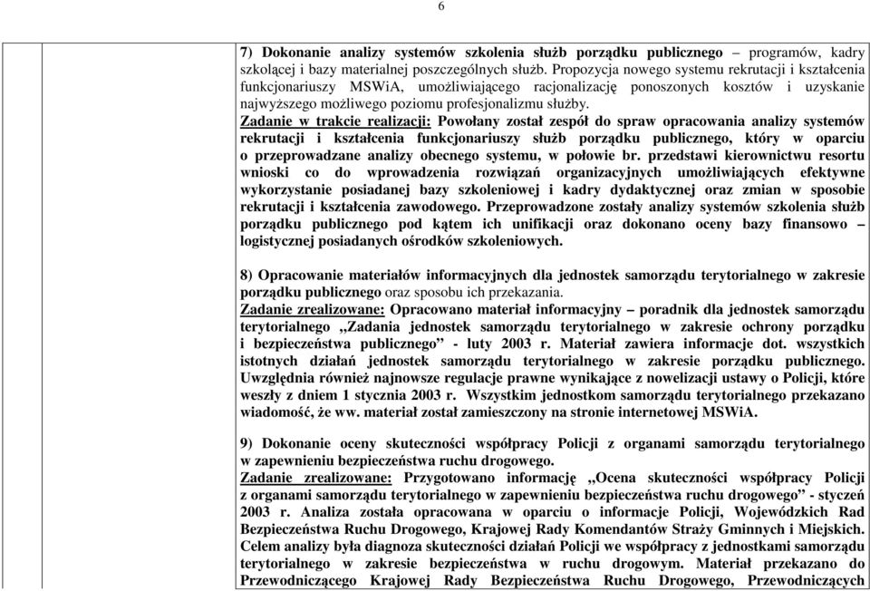 Zadanie w trakcie realizacji: Powołany został zespół do spraw opracowania analizy systemów rekrutacji i kształcenia funkcjonariuszy słub porzdku publicznego, który w oparciu o przeprowadzane analizy