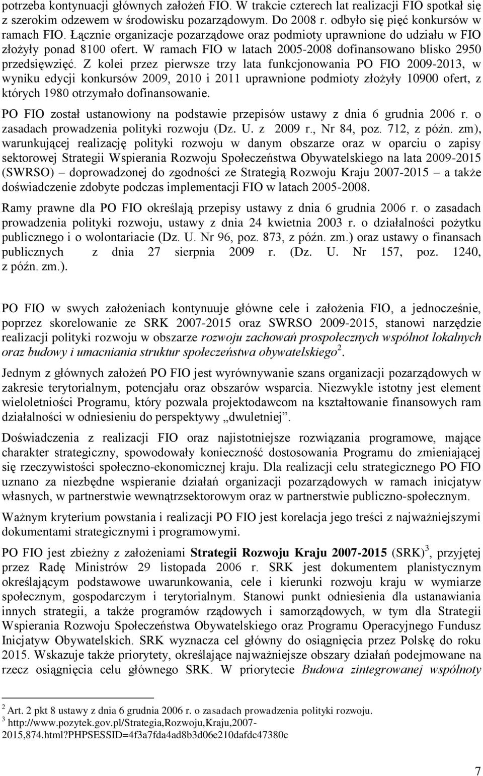 Z kolei przez pierwsze trzy lata funkcjonowania PO FIO 2009-2013, w wyniku edycji konkursów 2009, 2010 i 2011 uprawnione podmioty złożyły 10900 ofert, z których 1980 otrzymało dofinansowanie.