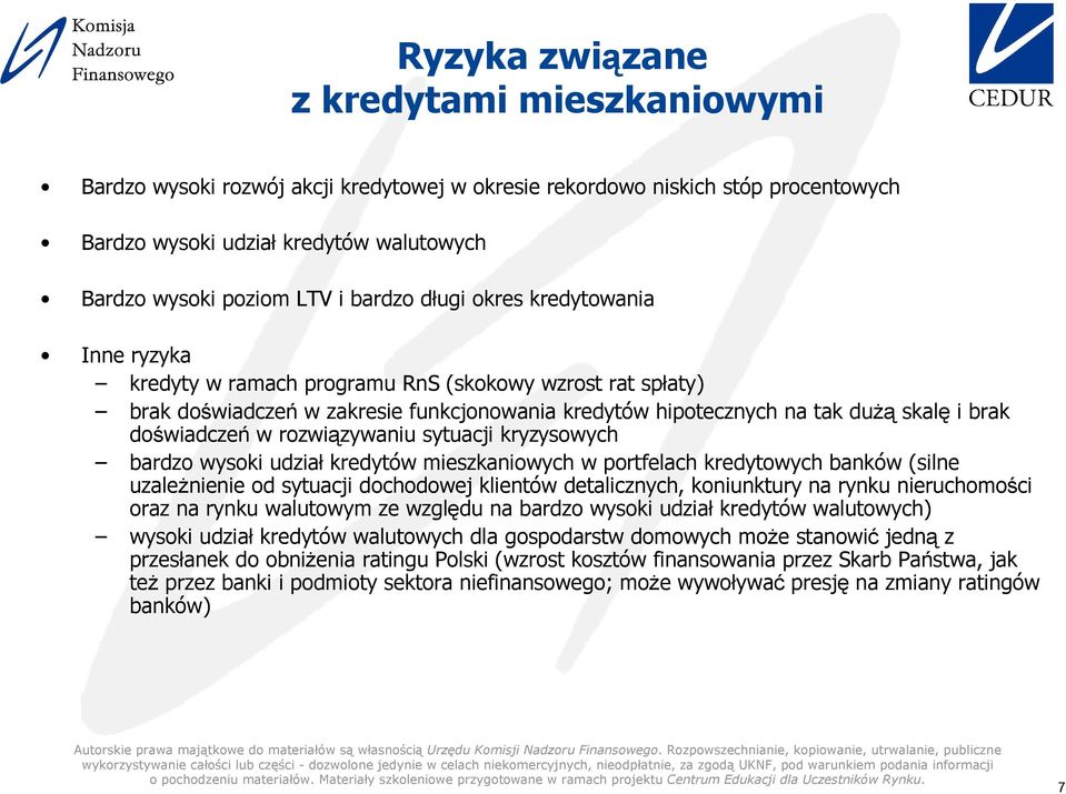 doświadczeń w rozwiązywaniu sytuacji kryzysowych bardzo wysoki udział kredytów mieszkaniowych w portfelach kredytowych banków (silne uzaleŝnienie od sytuacji dochodowej klientów detalicznych,