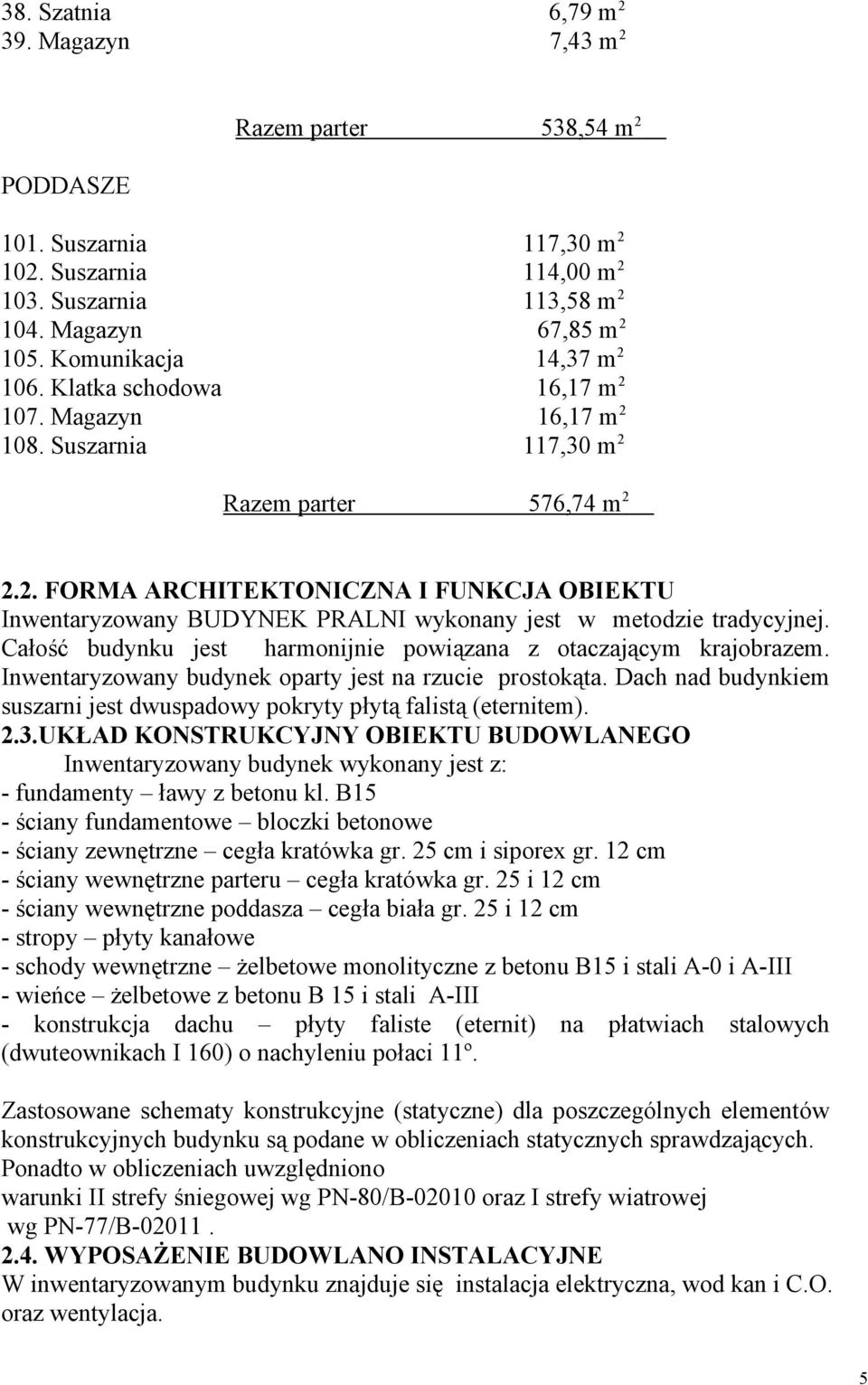 Całość budynku jest harmonijnie powiązana z otaczającym krajobrazem. Inwentaryzowany budynek oparty jest na rzucie prostokąta.