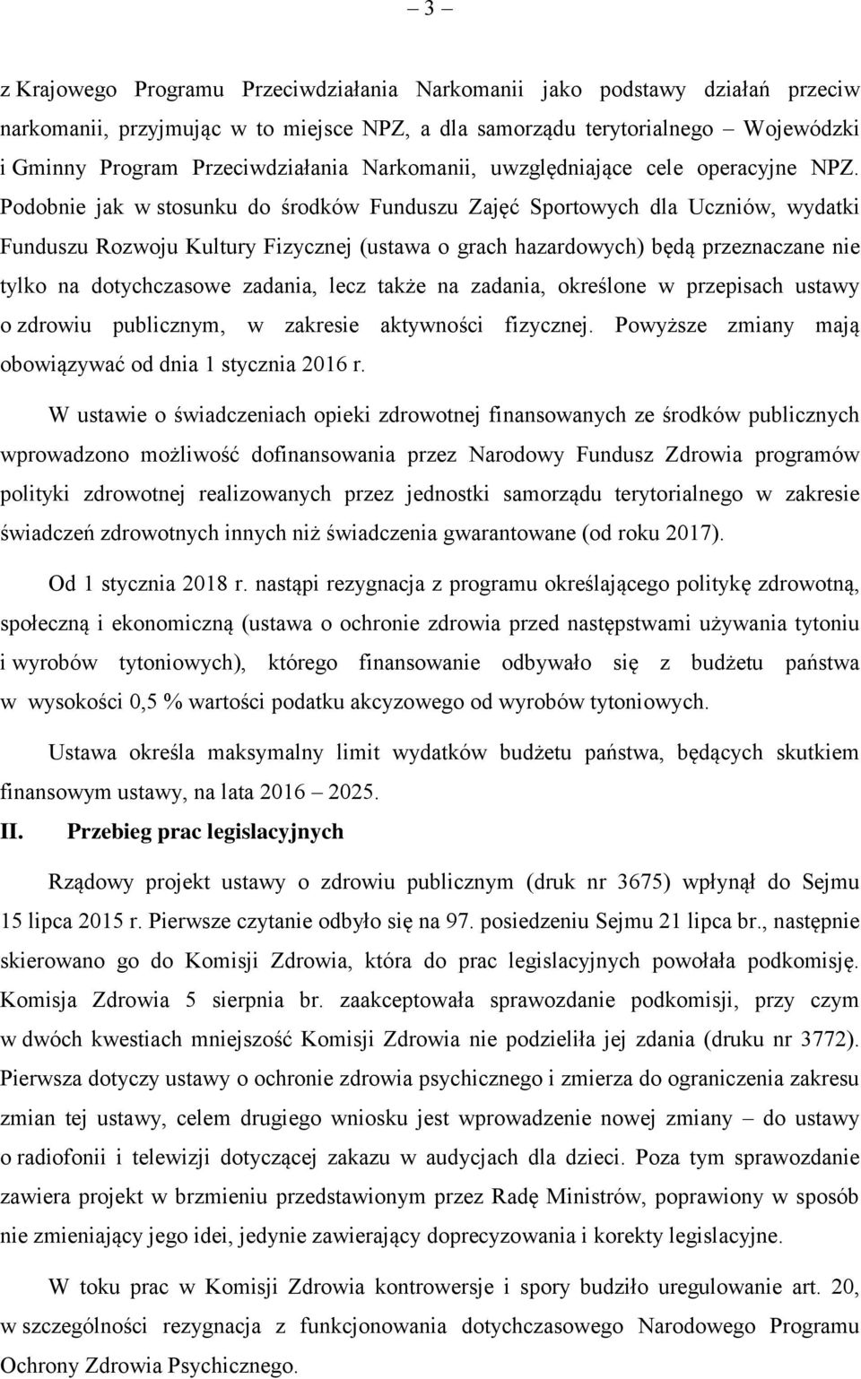 Podobnie jak w stosunku do środków Funduszu Zajęć Sportowych dla Uczniów, wydatki Funduszu Rozwoju Kultury Fizycznej (ustawa o grach hazardowych) będą przeznaczane nie tylko na dotychczasowe zadania,