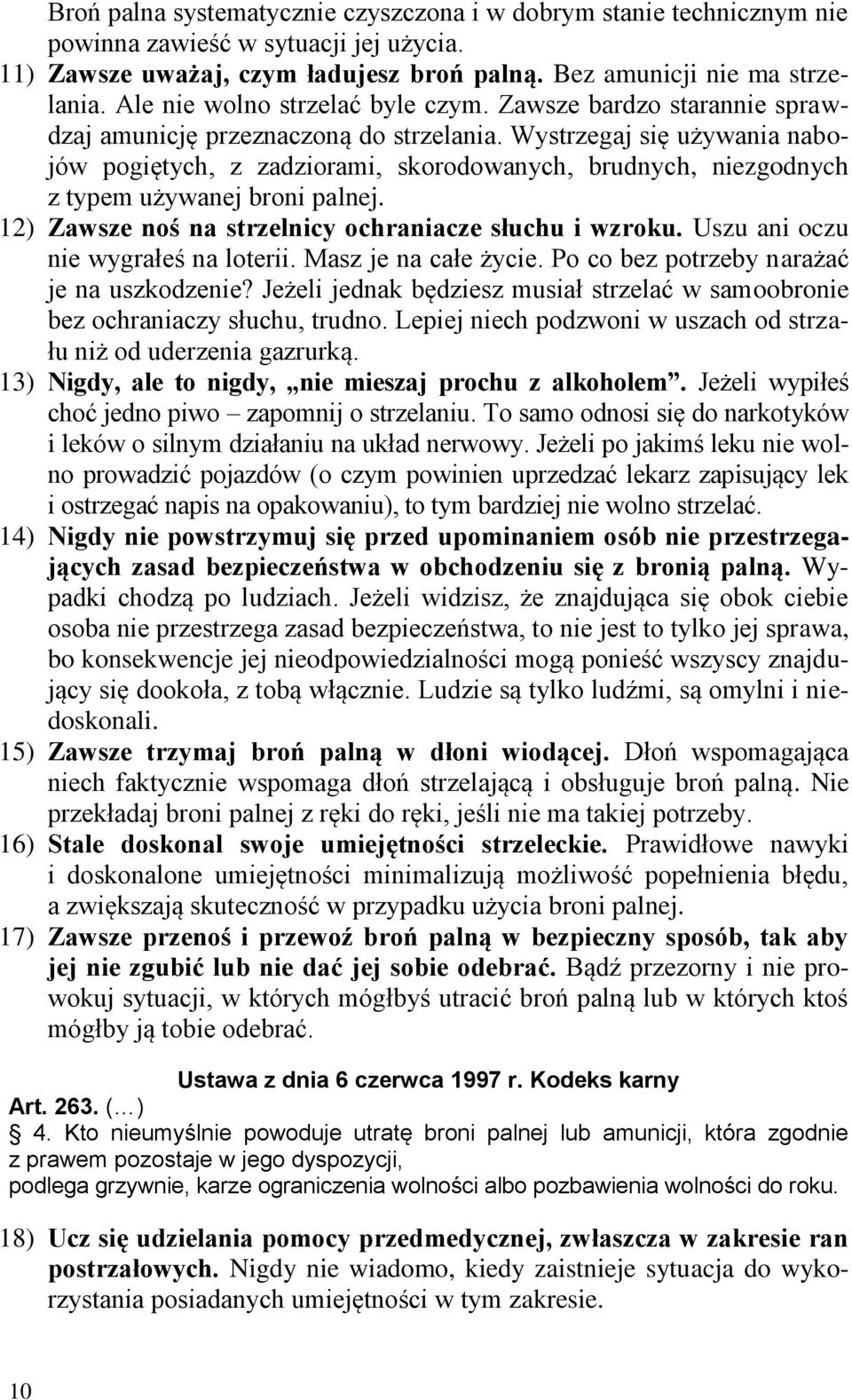 Wystrzegaj się używania nabojów pogiętych, z zadziorami, skorodowanych, brudnych, niezgodnych z typem używanej broni palnej. 12) Zawsze noś na strzelnicy ochraniacze słuchu i wzroku.