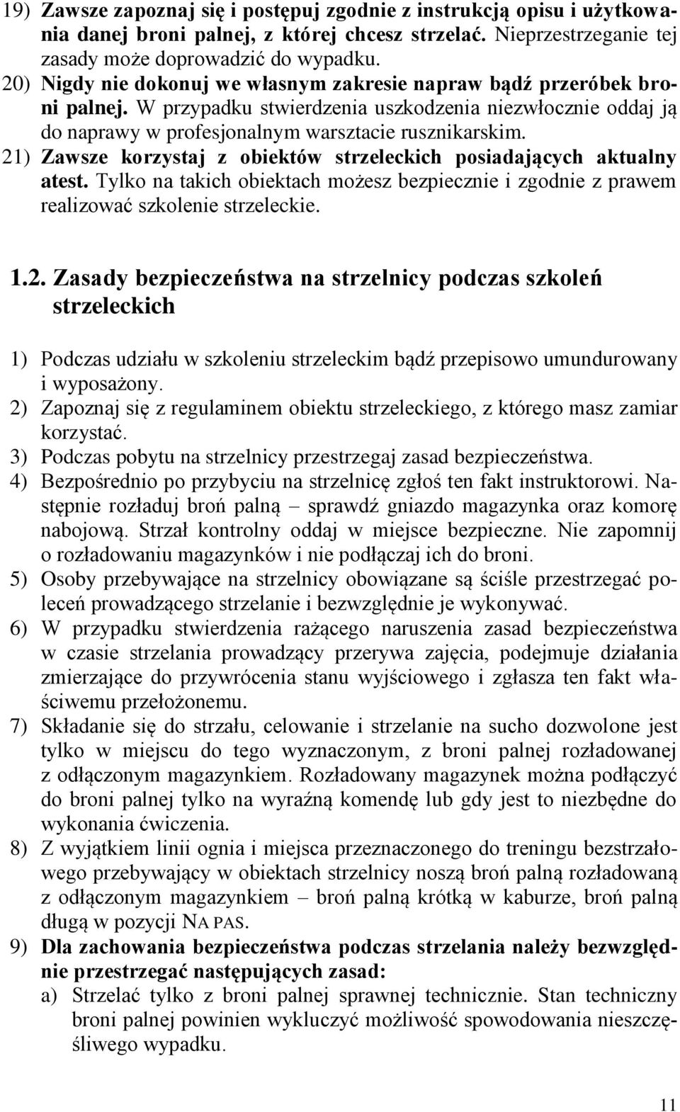 21) Zawsze korzystaj z obiektów strzeleckich posiadających aktualny atest. Tylko na takich obiektach możesz bezpiecznie i zgodnie z prawem realizować szkolenie strzeleckie. 1.2. Zasady bezpieczeństwa na strzelnicy podczas szkoleń strzeleckich 1) Podczas udziału w szkoleniu strzeleckim bądź przepisowo umundurowany i wyposażony.