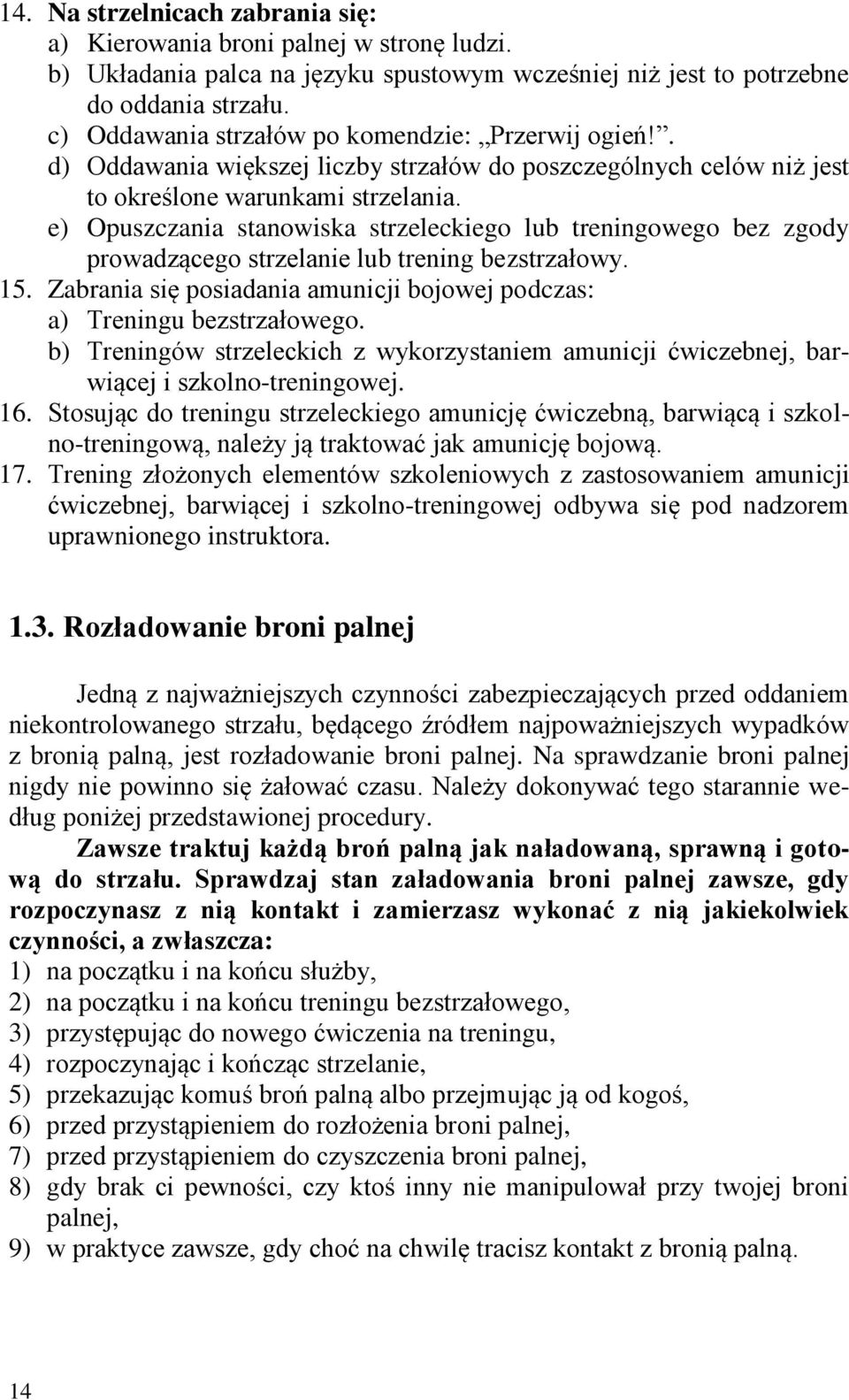 e) Opuszczania stanowiska strzeleckiego lub treningowego bez zgody prowadzącego strzelanie lub trening bezstrzałowy. 15. Zabrania się posiadania amunicji bojowej podczas: a) Treningu bezstrzałowego.