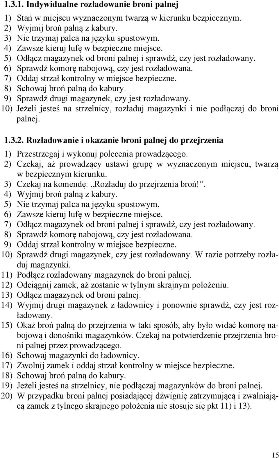 7) Oddaj strzał kontrolny w miejsce bezpieczne. 8) Schowaj broń palną do kabury. 9) Sprawdź drugi magazynek, czy jest rozładowany.