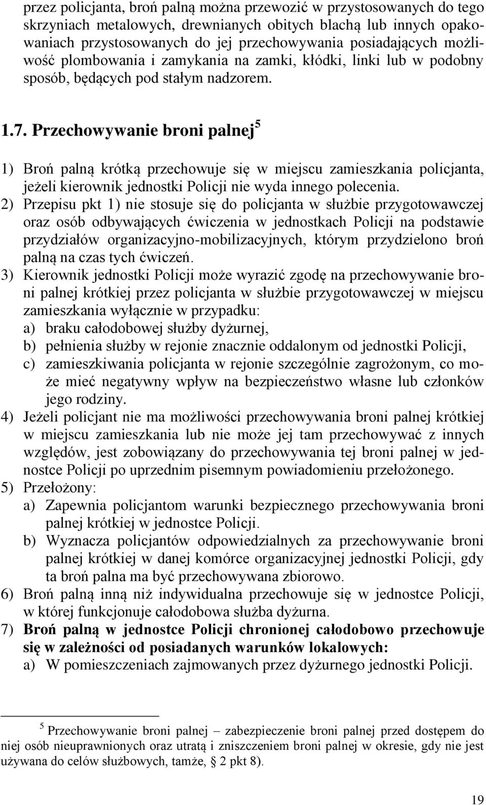 Przechowywanie broni palnej 5 1) Broń palną krótką przechowuje się w miejscu zamieszkania policjanta, jeżeli kierownik jednostki Policji nie wyda innego polecenia.