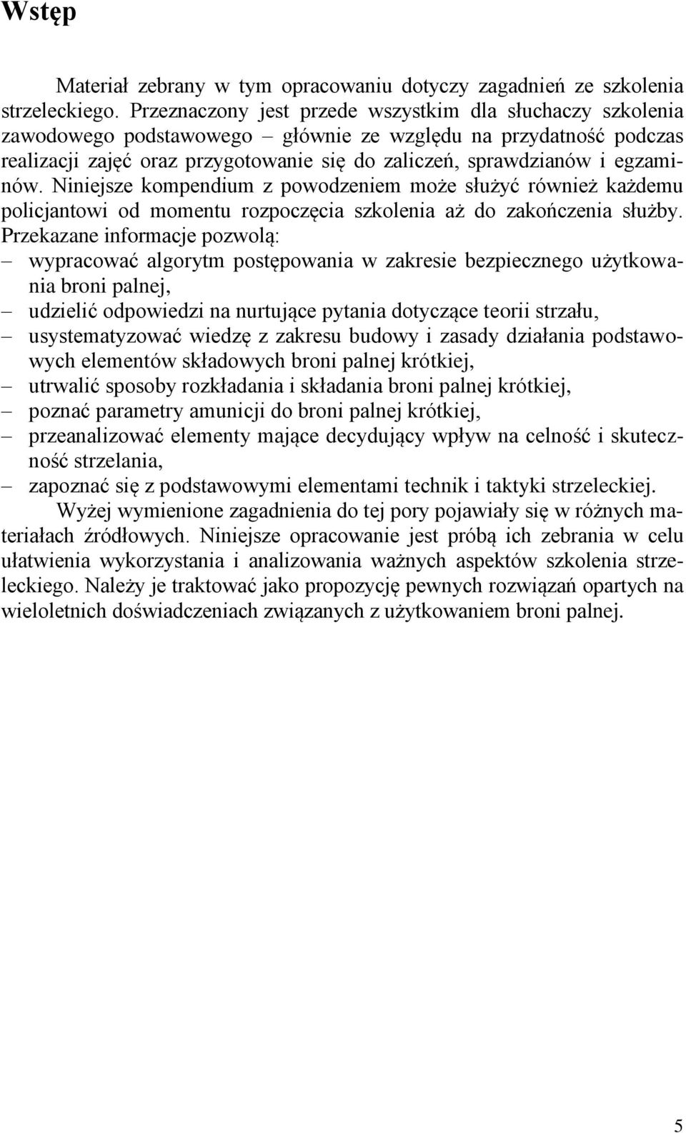 egzaminów. Niniejsze kompendium z powodzeniem może służyć również każdemu policjantowi od momentu rozpoczęcia szkolenia aż do zakończenia służby.