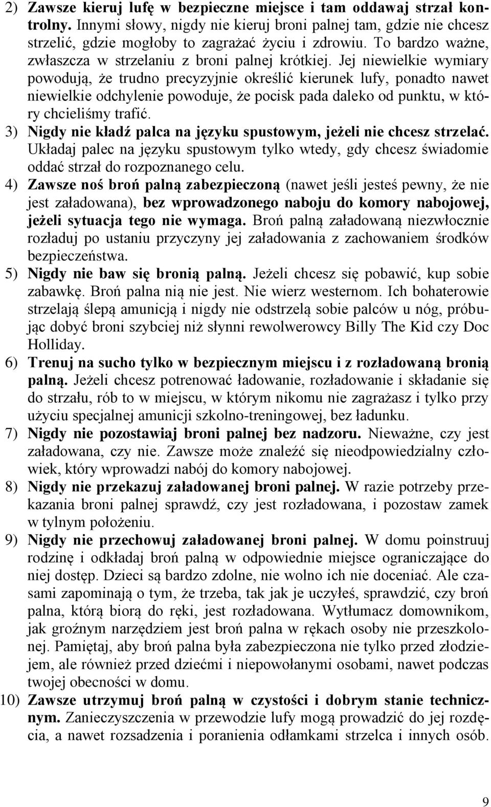 Jej niewielkie wymiary powodują, że trudno precyzyjnie określić kierunek lufy, ponadto nawet niewielkie odchylenie powoduje, że pocisk pada daleko od punktu, w który chcieliśmy trafić.