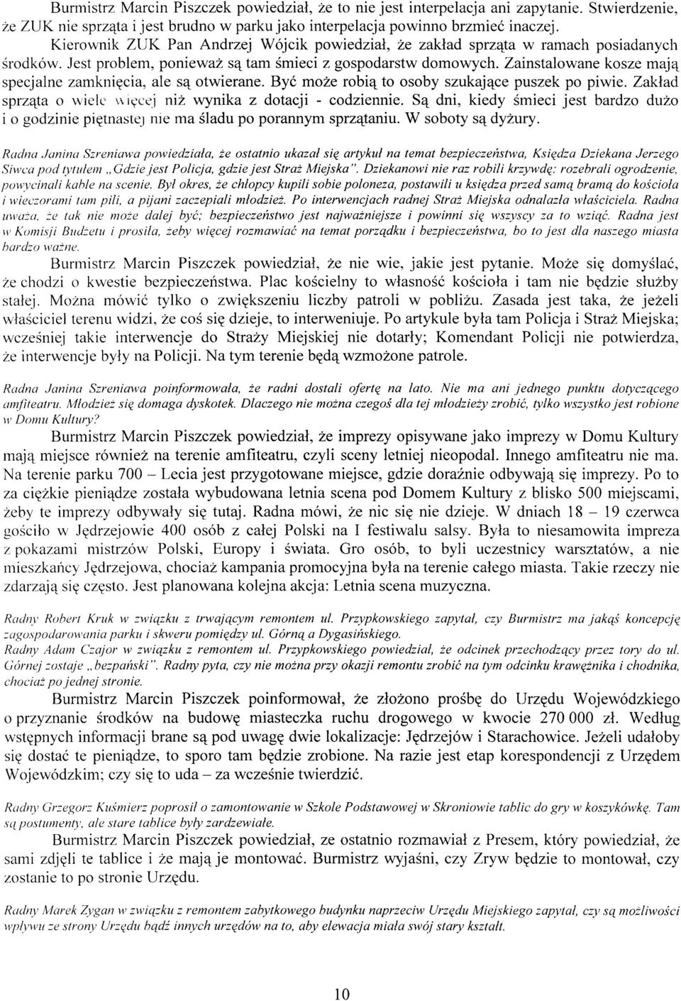 Zainstalowane kosze maj4 specjalne zamkniecia, ale sq otwierane. Byi mo2e robiq to osoby szukaj4ce puszek po piwie. Zaklad sprz4ta o rvie lc n iqccj niz wynika z dotacji - codziennie.