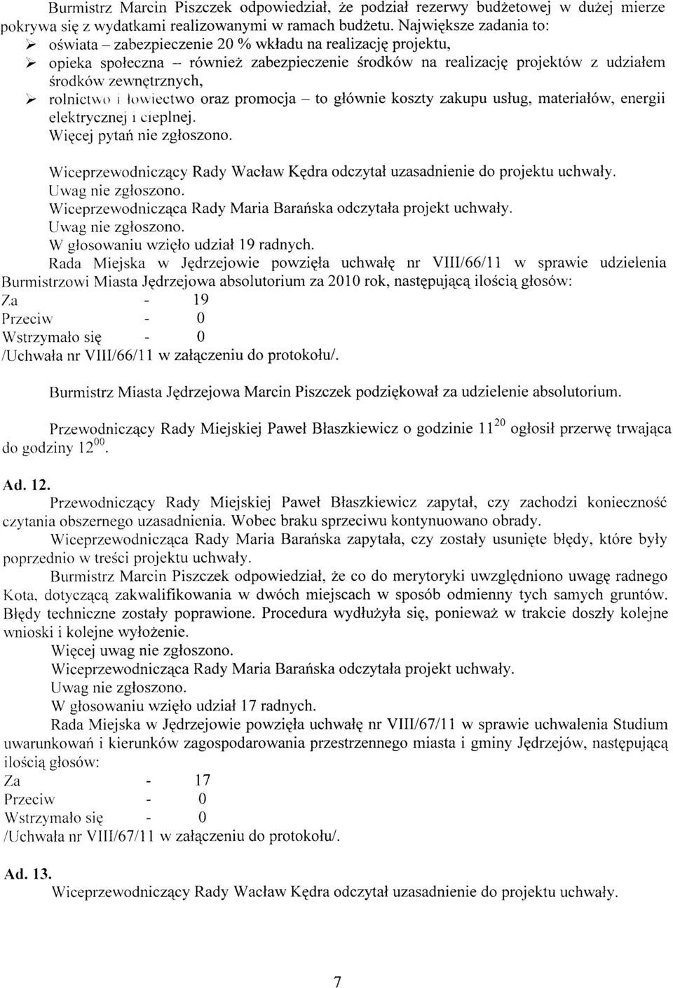 Wiceprzewodnicz4ca Rady Maria Barairska odczylata projekt uchwaly. LJrvag nie zgtoszono. W glosowaniu wzielo udzial 19 radnych.